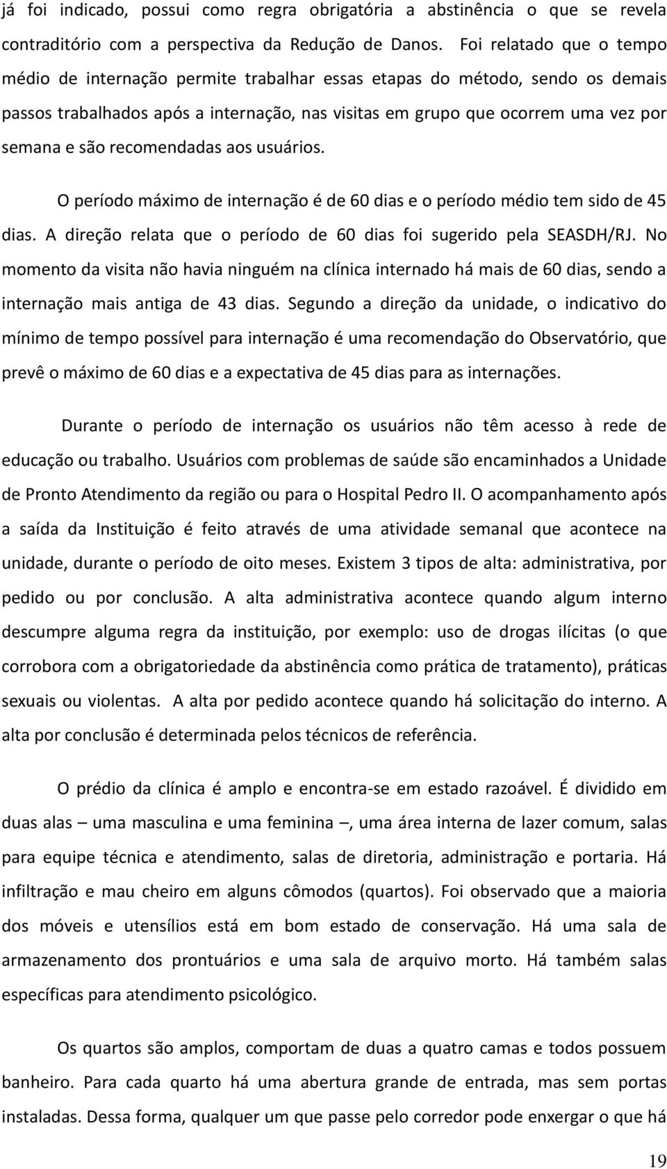 recomendadas aos usuários. O período máximo de internação é de 60 dias e o período médio tem sido de 45 dias. A direção relata que o período de 60 dias foi sugerido pela SEASDH/RJ.