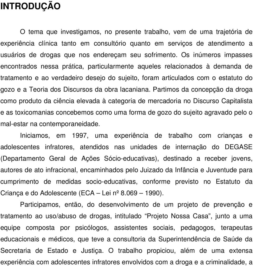 Os inúmeros impasses encontrados nessa prática, particularmente aqueles relacionados à demanda de tratamento e ao verdadeiro desejo do sujeito, foram articulados com o estatuto do gozo e a Teoria dos