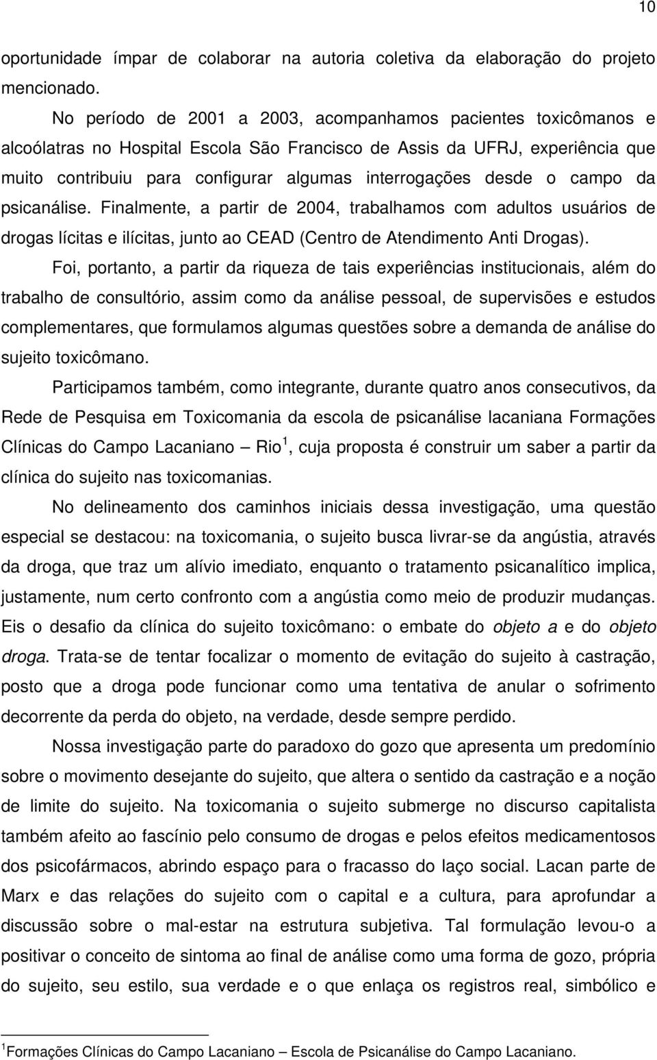 desde o campo da psicanálise. Finalmente, a partir de 2004, trabalhamos com adultos usuários de drogas lícitas e ilícitas, junto ao CEAD (Centro de Atendimento Anti Drogas).