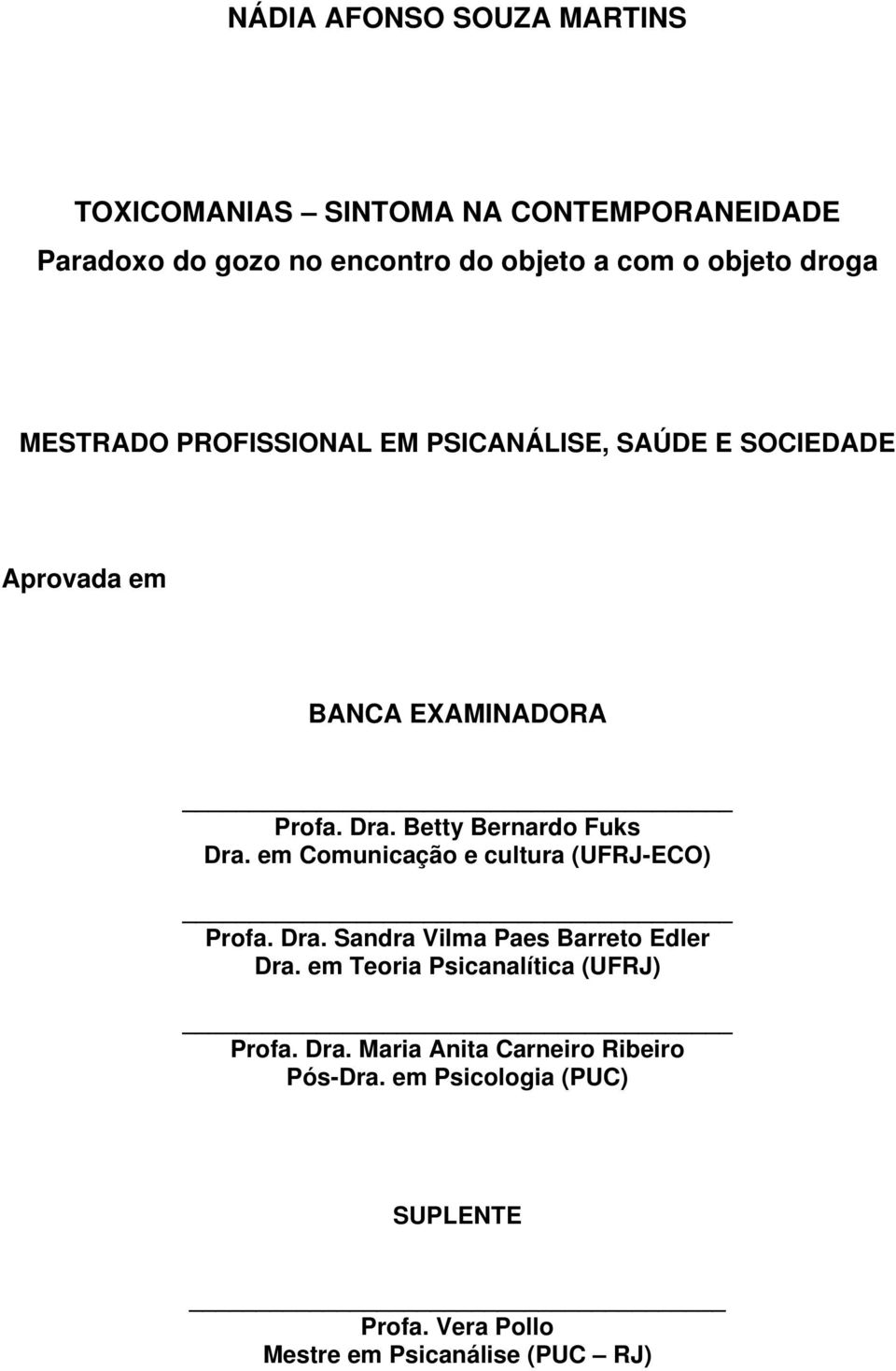 Betty Bernardo Fuks Dra. em Comunicação e cultura (UFRJ-ECO) Profa. Dra. Sandra Vilma Paes Barreto Edler Dra.