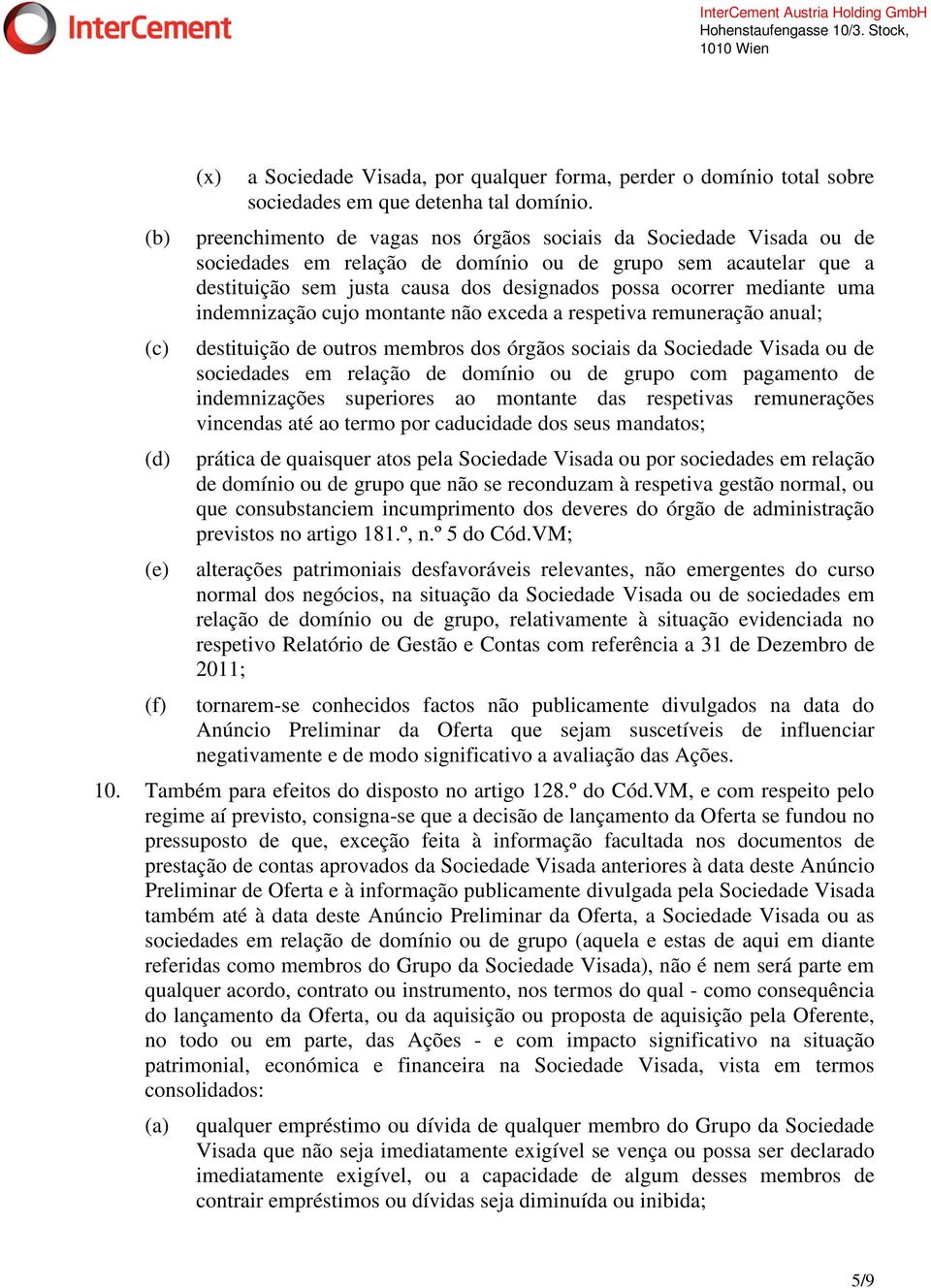 uma indemnização cujo montante não exceda a respetiva remuneração anual; destituição de outros membros dos órgãos sociais da Sociedade Visada ou de sociedades em relação de domínio ou de grupo com