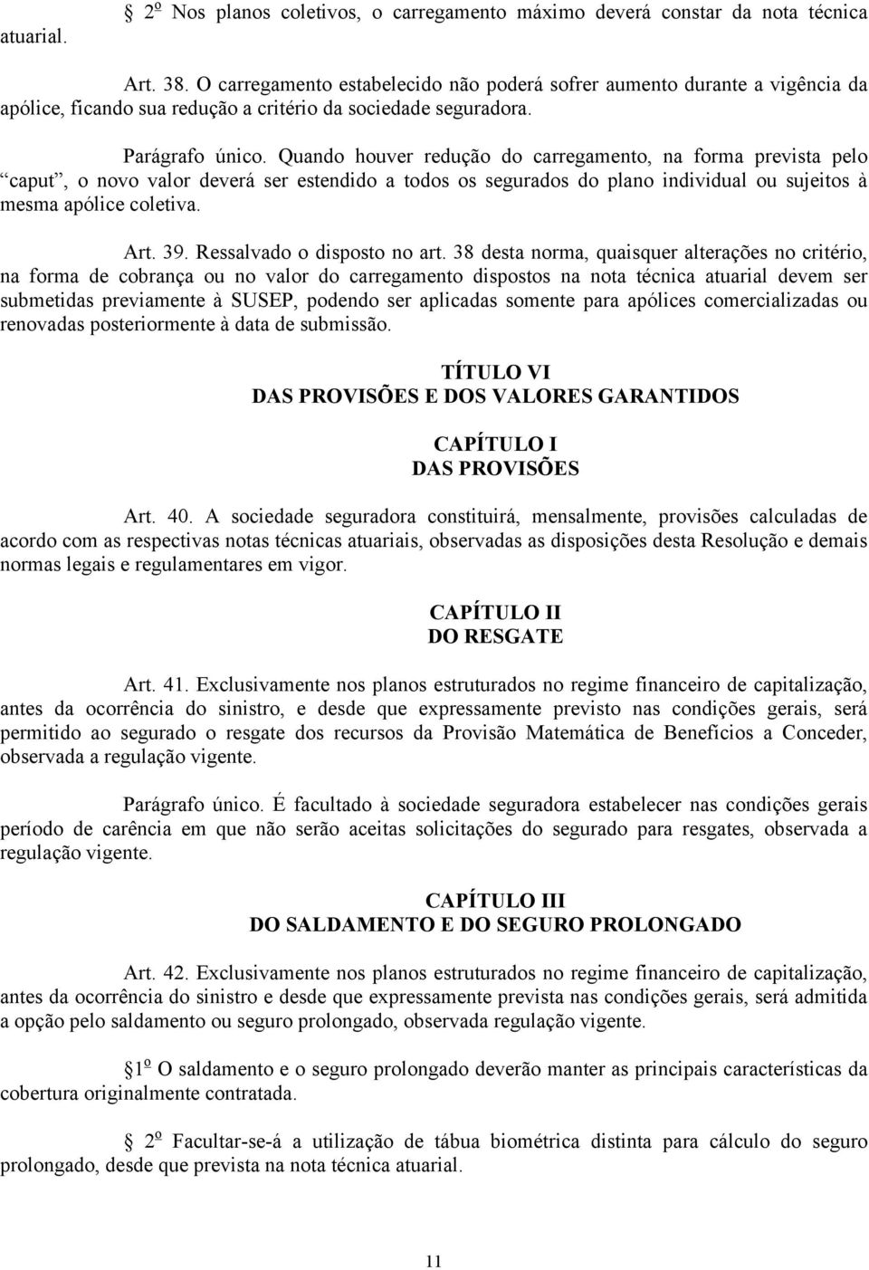 Quando houver redução do carregamento, na forma prevista pelo caput, o novo valor deverá ser estendido a todos os segurados do plano individual ou sujeitos à mesma apólice coletiva. Art. 39.