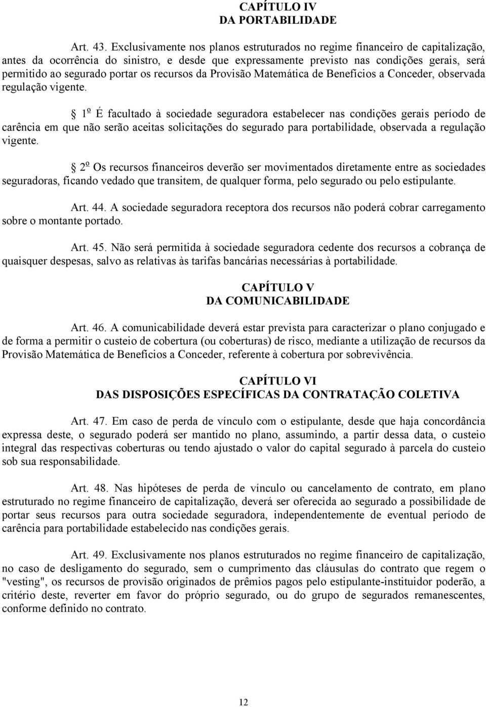 portar os recursos da Provisão Matemática de Benefícios a Conceder, observada regulação vigente.