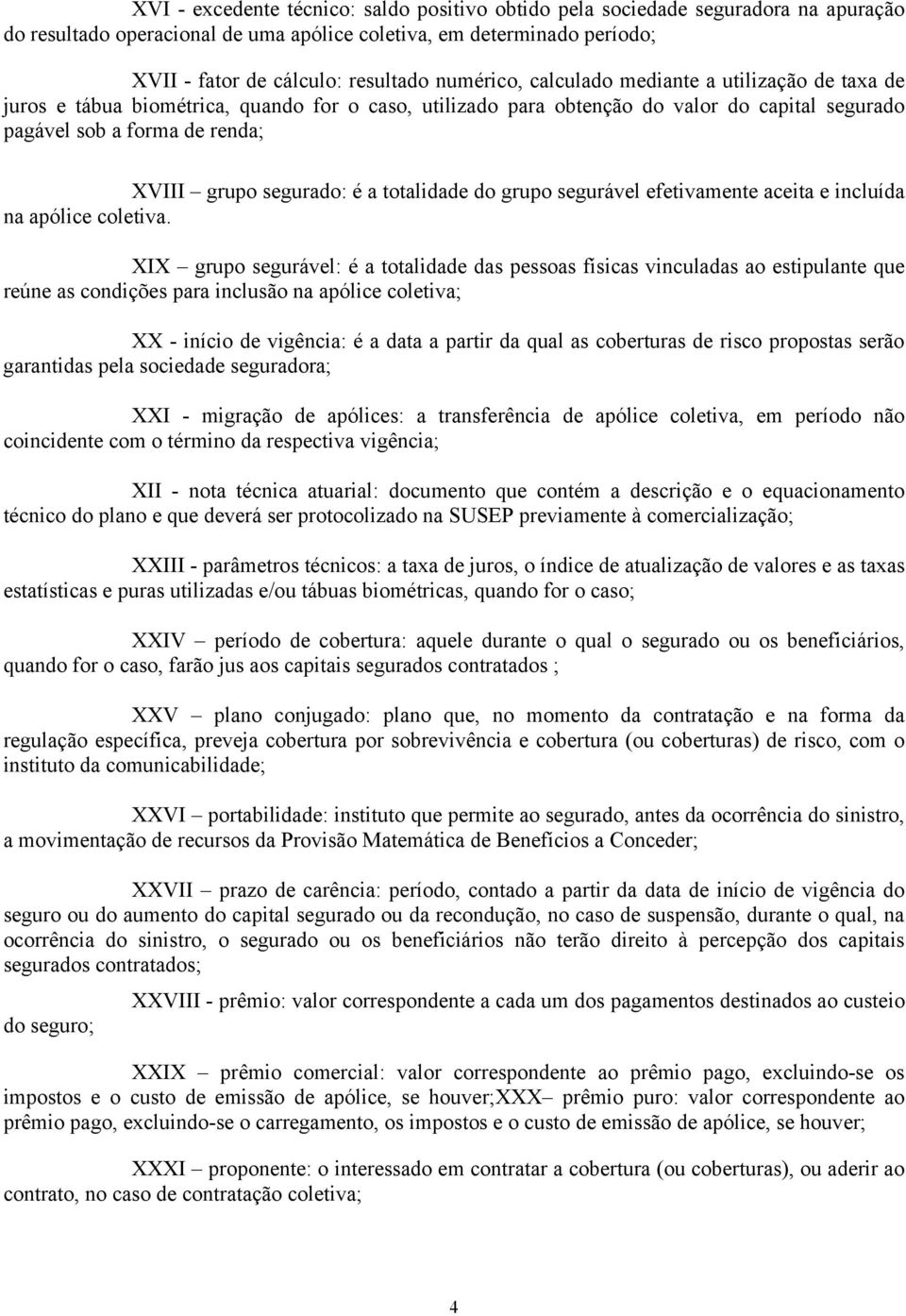 segurado: é a totalidade do grupo segurável efetivamente aceita e incluída na apólice coletiva.