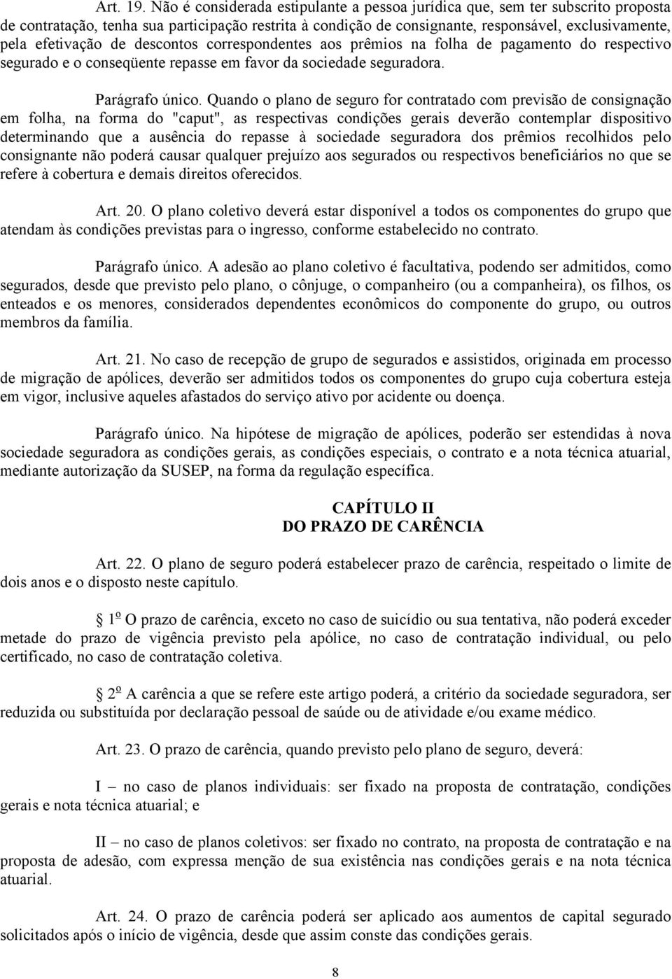 de descontos correspondentes aos prêmios na folha de pagamento do respectivo segurado e o conseqüente repasse em favor da sociedade seguradora. Parágrafo único.