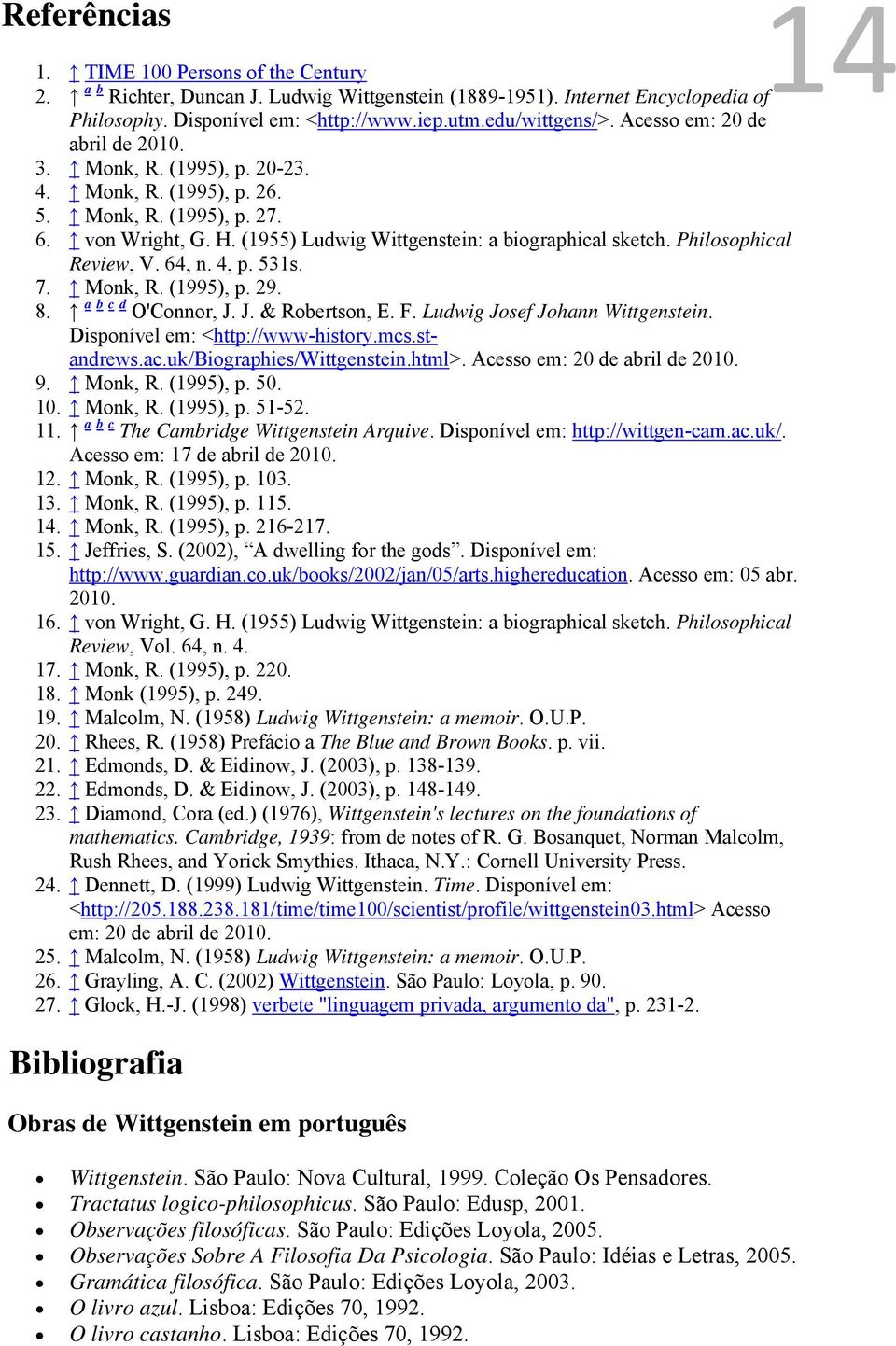 Philosophical Review, V. 64, n. 4, p. 531s. 7. Monk, R. (1995), p. 29. 8. a b c d O'Connor, J. J. & Robertson, E. F. Ludwig Josef Johann Wittgenstein. Disponível em: <http://www-history.mcs.standrews.