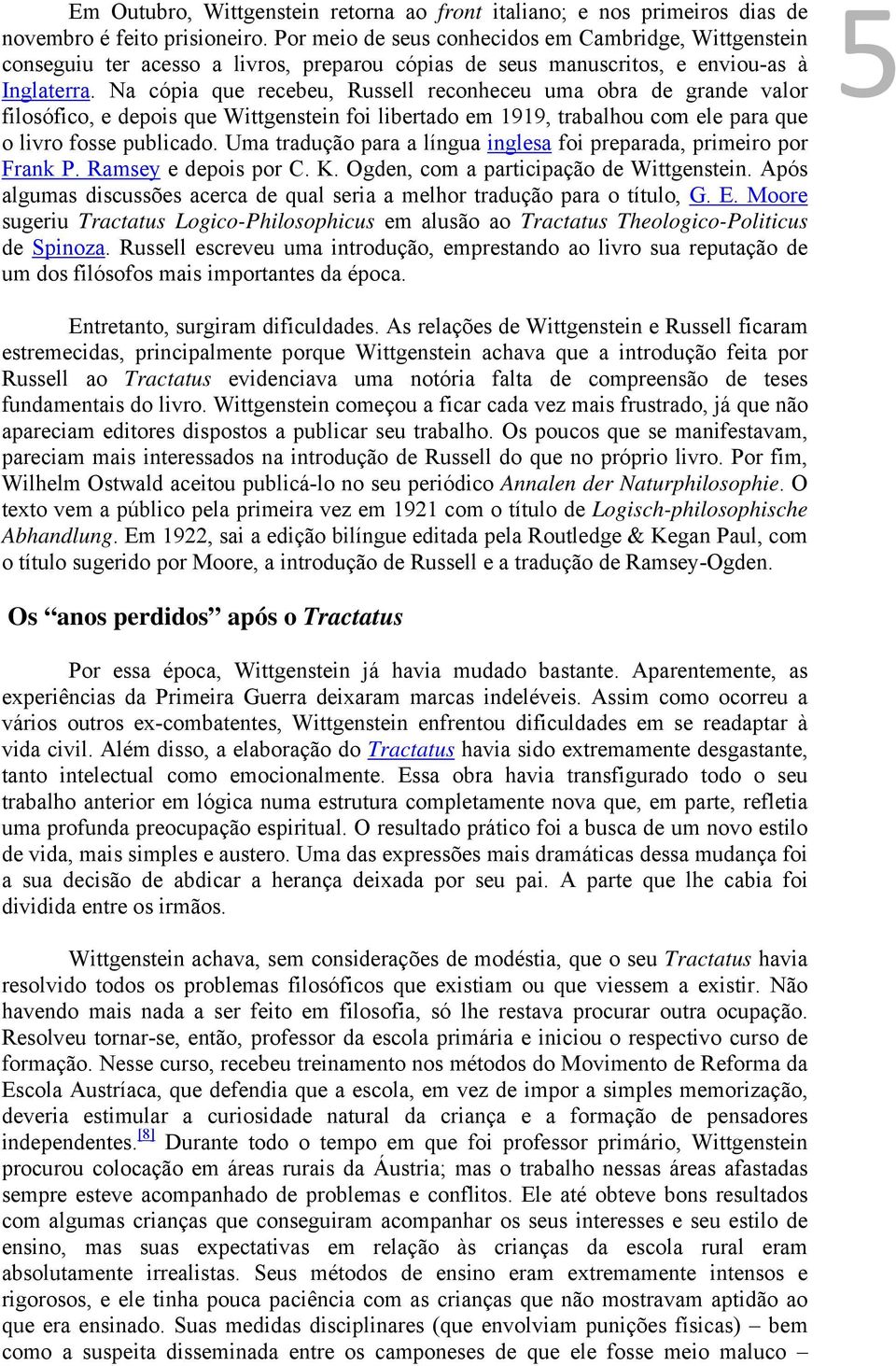 Na cópia que recebeu, Russell reconheceu uma obra de grande valor filosófico, e depois que Wittgenstein foi libertado em 1919, trabalhou com ele para que o livro fosse publicado.