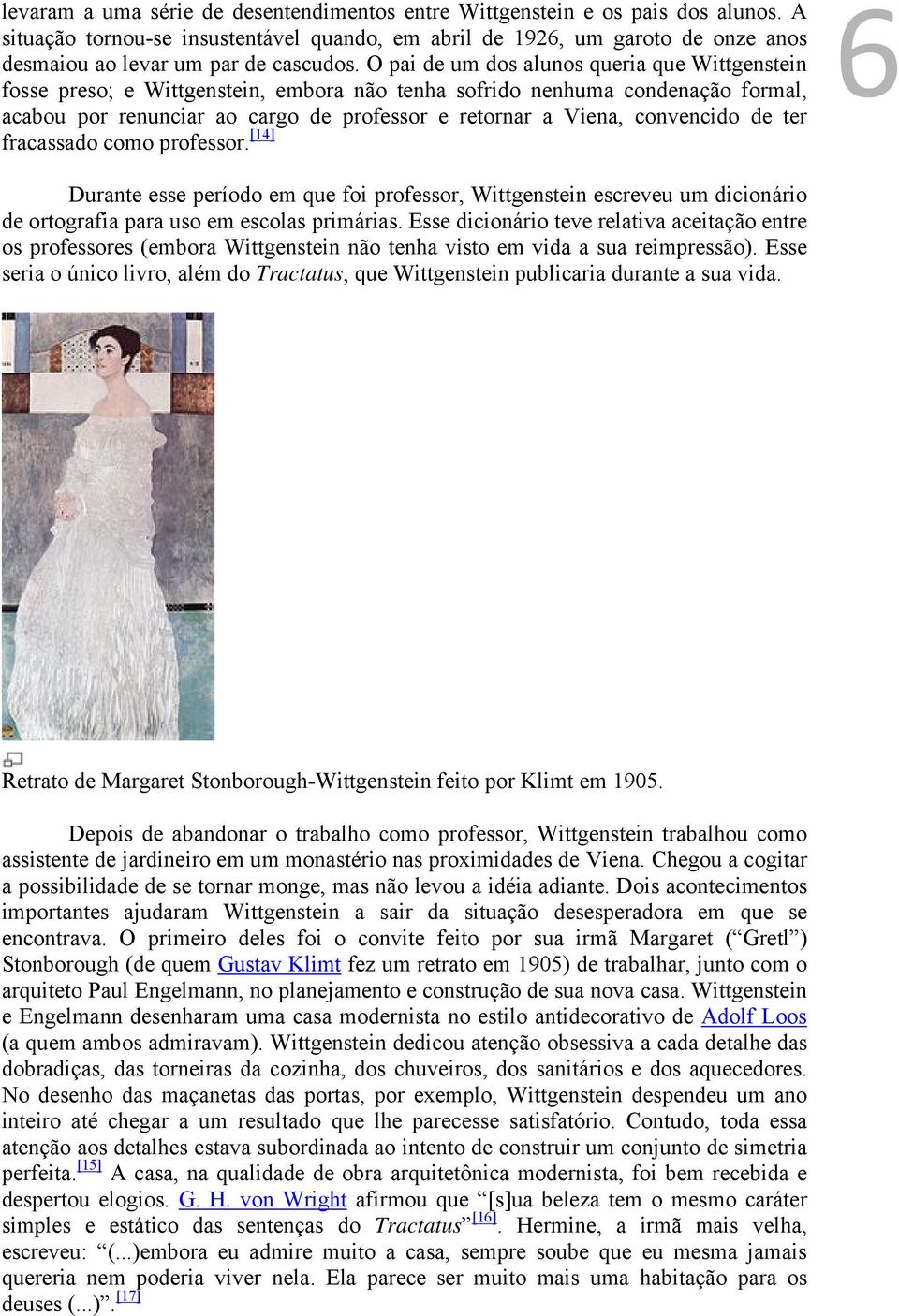 O pai de um dos alunos queria que Wittgenstein fosse preso; e Wittgenstein, embora não tenha sofrido nenhuma condenação formal, acabou por renunciar ao cargo de professor e retornar a Viena,