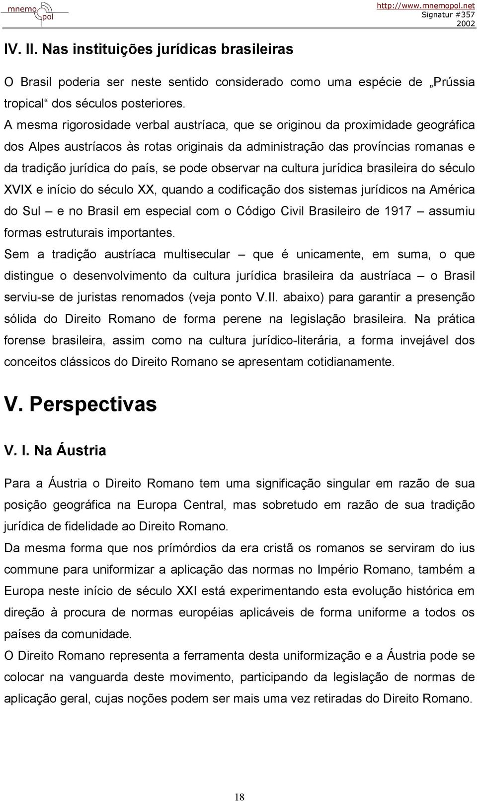 pode observar na cultura jurídica brasileira do século XVIX e início do século XX, quando a codificação dos sistemas jurídicos na América do Sul e no Brasil em especial com o Código Civil Brasileiro