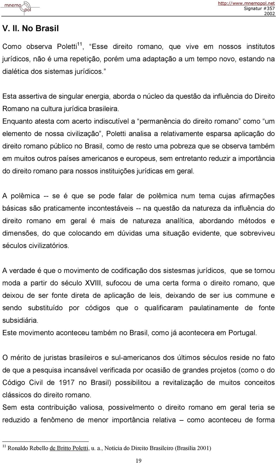 Esta assertiva de singular energia, aborda o núcleo da questão da influência do Direito Romano na cultura jurídica brasileira.