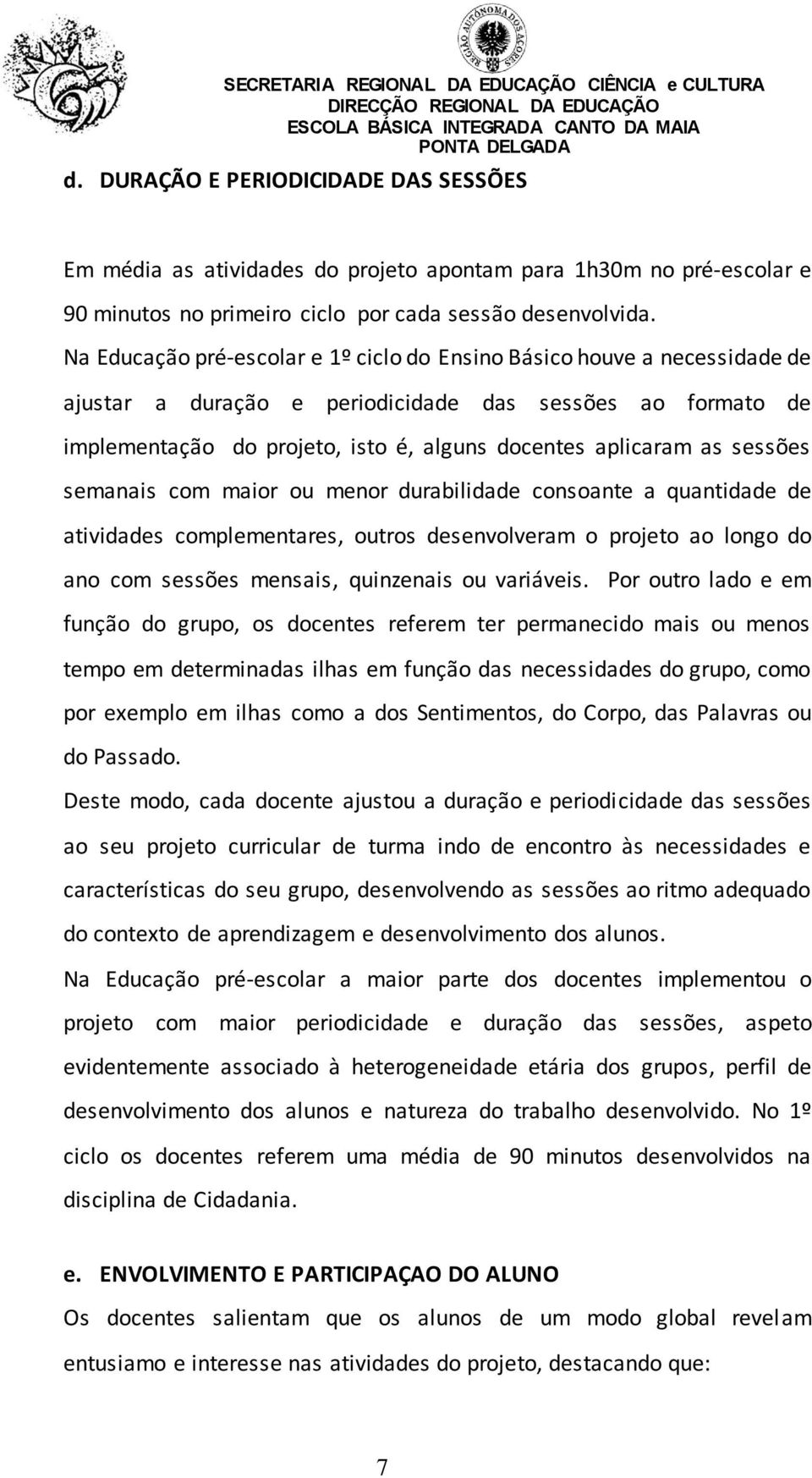 sessões semanais com maior ou menor durabilidade consoante a quantidade de atividades complementares, outros desenvolveram o projeto ao longo do ano com sessões mensais, quinzenais ou variáveis.