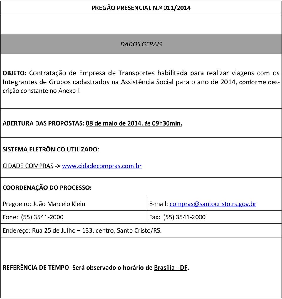 Assistência Social para o ano de 2014, conforme descrição constante no Anexo I. ABERTURA DAS PROPOSTAS: 08 de maio de 2014, às 09h30min.