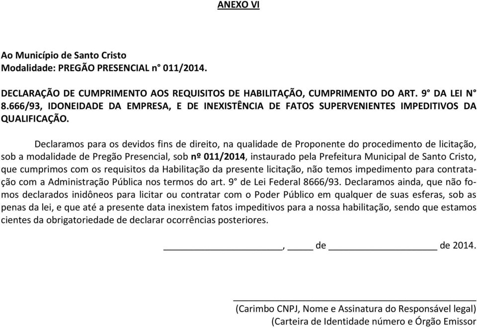 Declaramos para os devidos fins de direito, na qualidade de Proponente do procedimento de licitação, sob a modalidade de Pregão Presencial, sob nº 011/2014, instaurado pela Prefeitura Municipal de