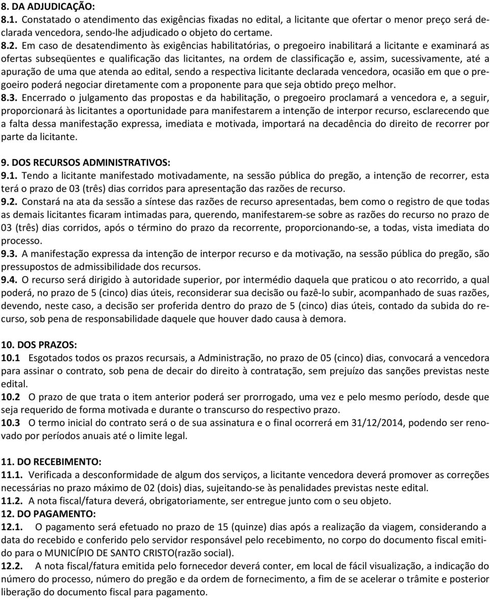 sucessivamente, até a apuração de uma que atenda ao edital, sendo a respectiva licitante declarada vencedora, ocasião em que o pregoeiro poderá negociar diretamente com a proponente para que seja