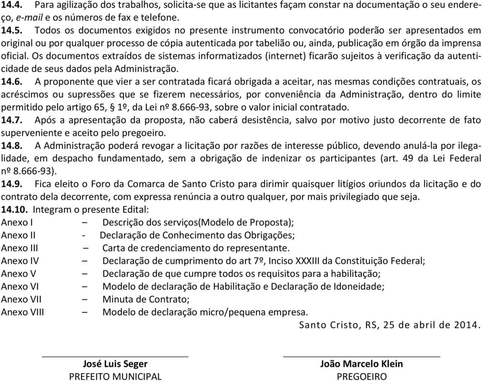 imprensa oficial. Os documentos extraídos de sistemas informatizados (internet) ficarão sujeitos à verificação da autenticidade de seus dados pela Administração. 14.6.