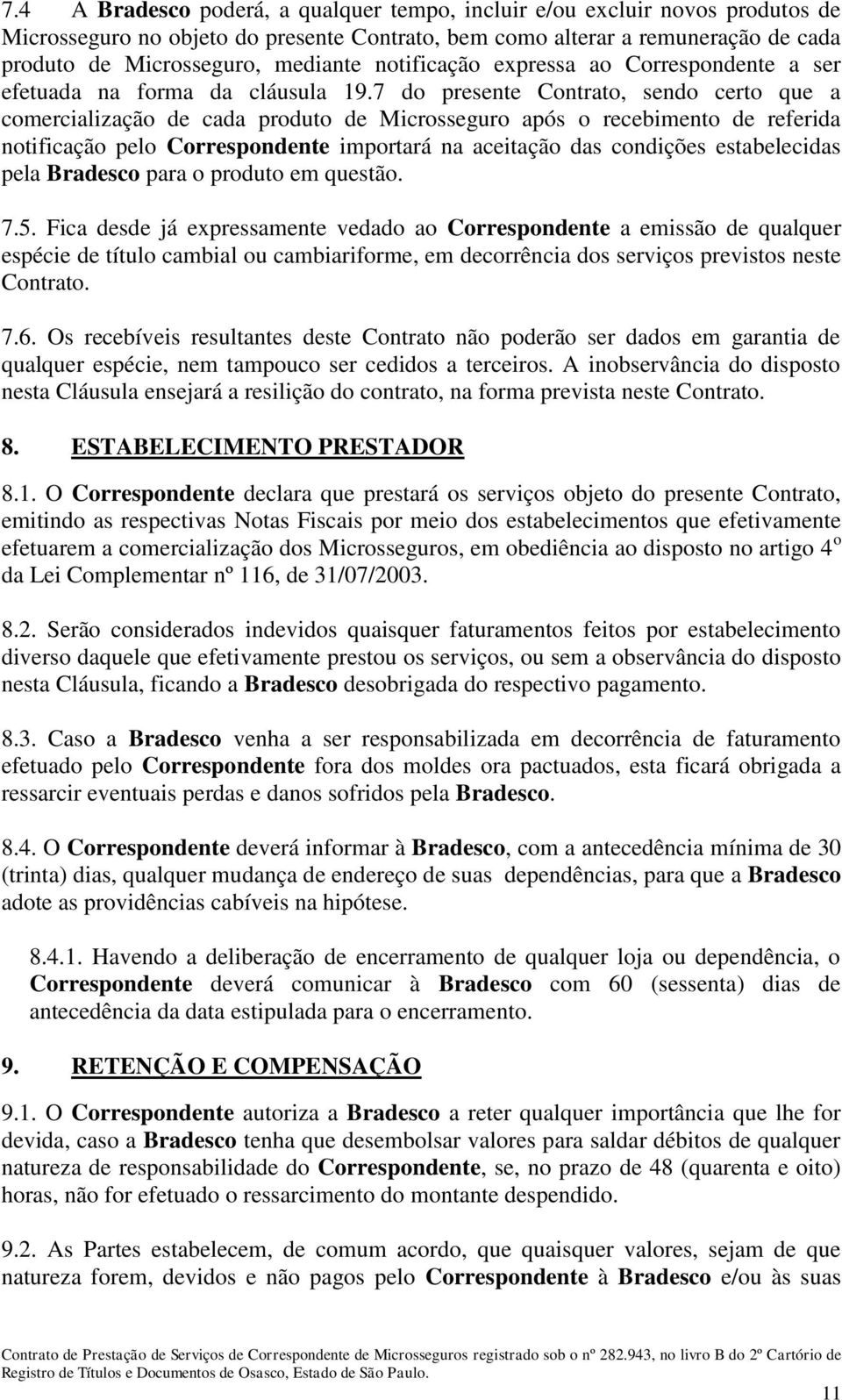 7 do presente Contrato, sendo certo que a comercialização de cada produto de Microsseguro após o recebimento de referida notificação pelo Correspondente importará na aceitação das condições