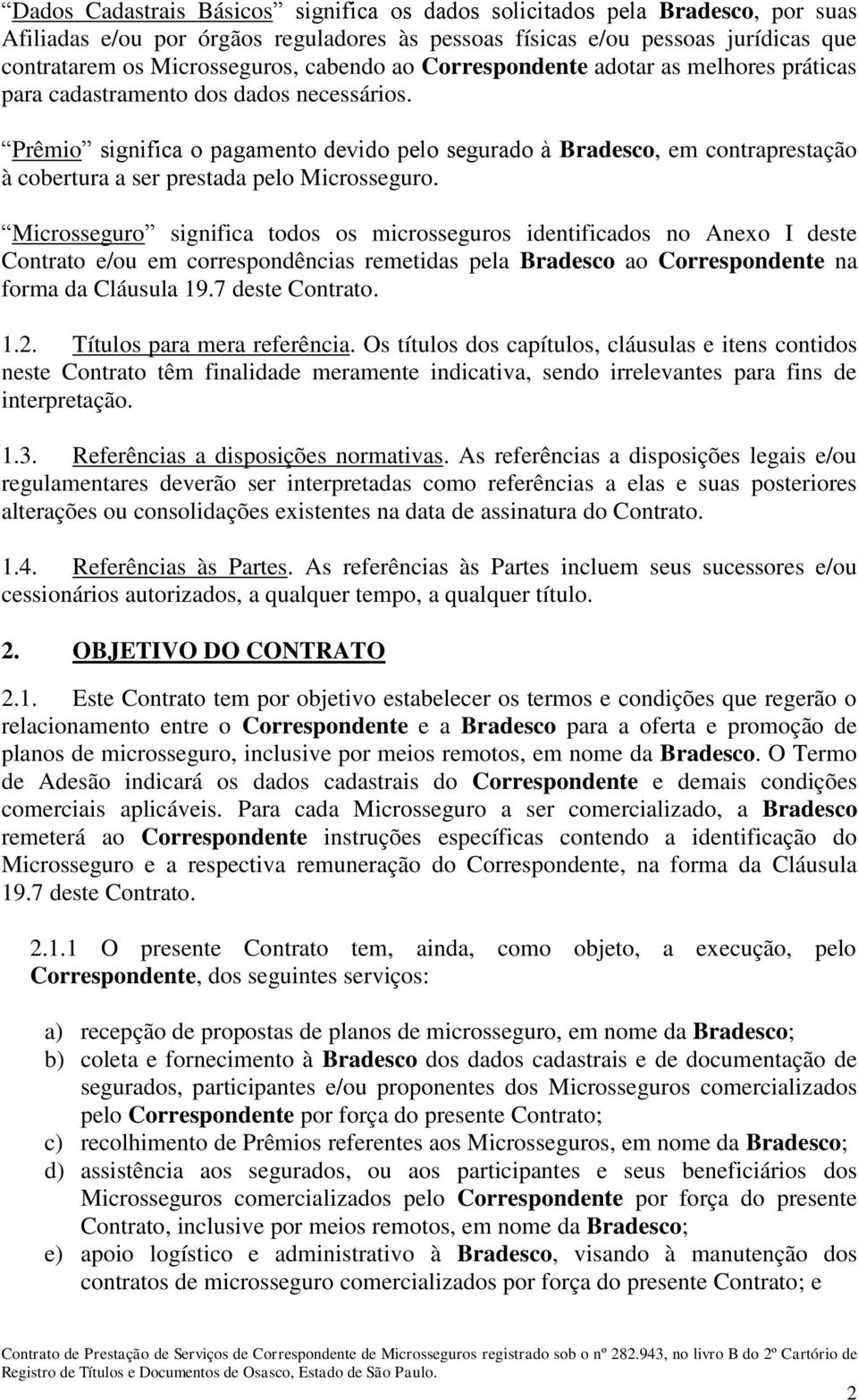 Prêmio significa o pagamento devido pelo segurado à Bradesco, em contraprestação à cobertura a ser prestada pelo Microsseguro.