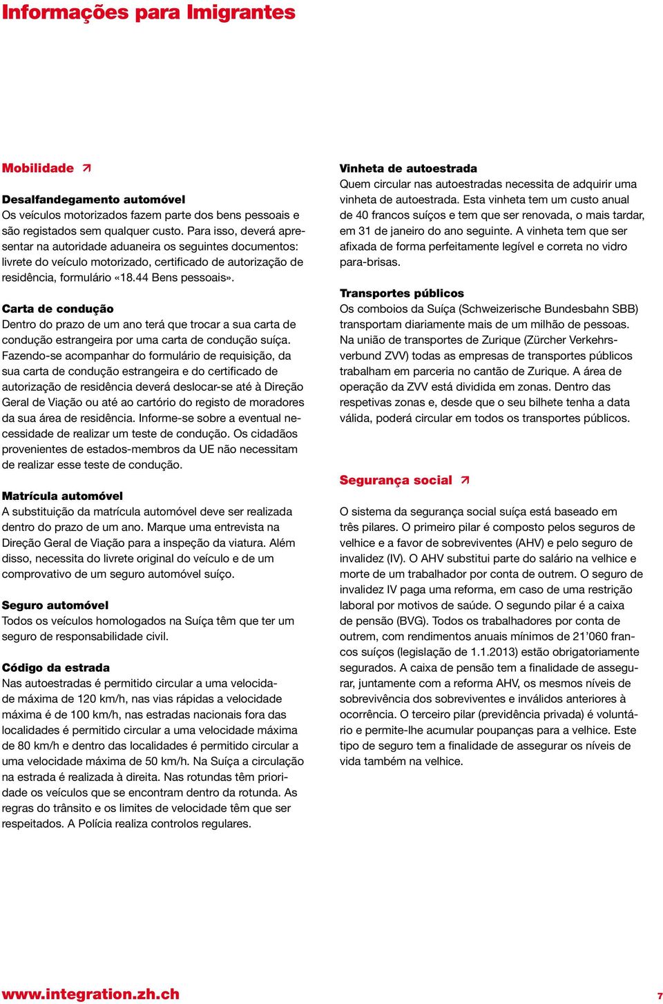 Carta de condução Dentro do prazo de um ano terá que trocar a sua carta de condução estrangeira por uma carta de condução suíça.