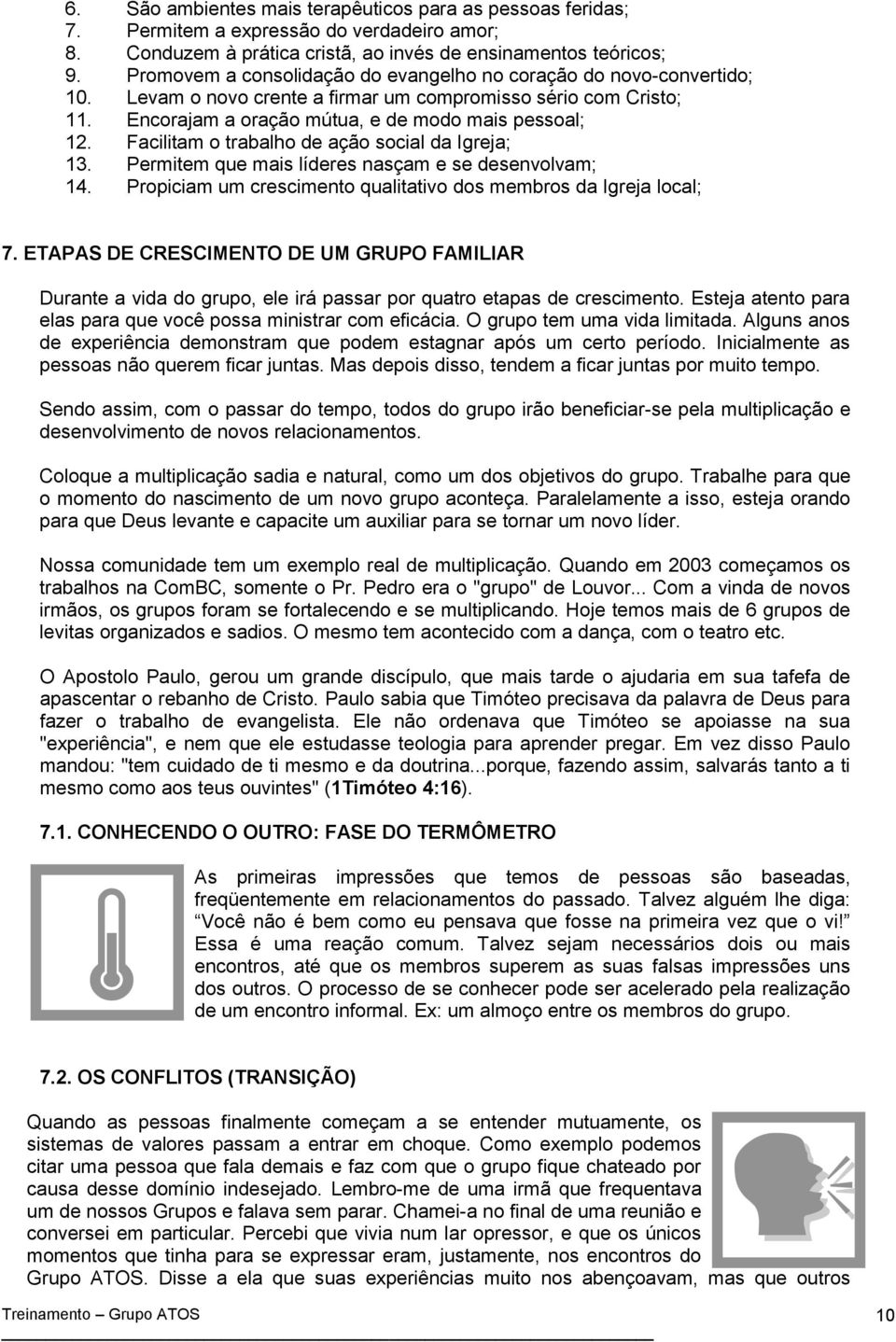 Facilitam trabalh de açã scial da Igreja; 13. Permitem que mais líderes nasçam e se desenvlvam; 14. Prpiciam um cresciment qualitativ ds membrs da Igreja lcal; 7.