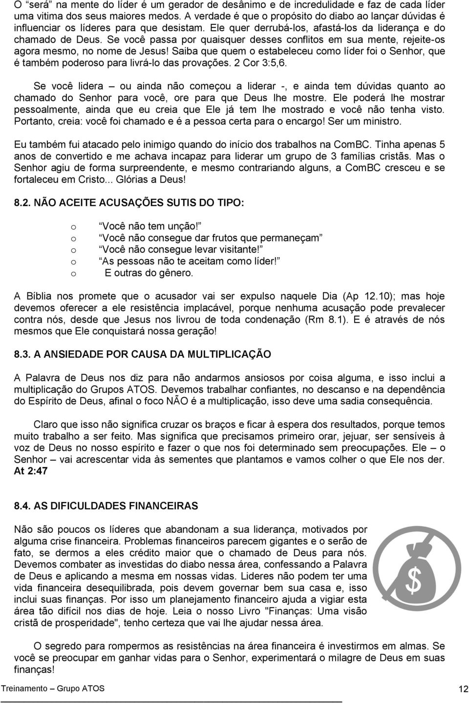 Se vcê passa pr quaisquer desses cnflits em sua mente, rejeite-s agra mesm, n nme de Jesus! Saiba que quem estabeleceu cm líder fi Senhr, que é também pders para livrá-l das prvações. 2 Cr 3:5,6.