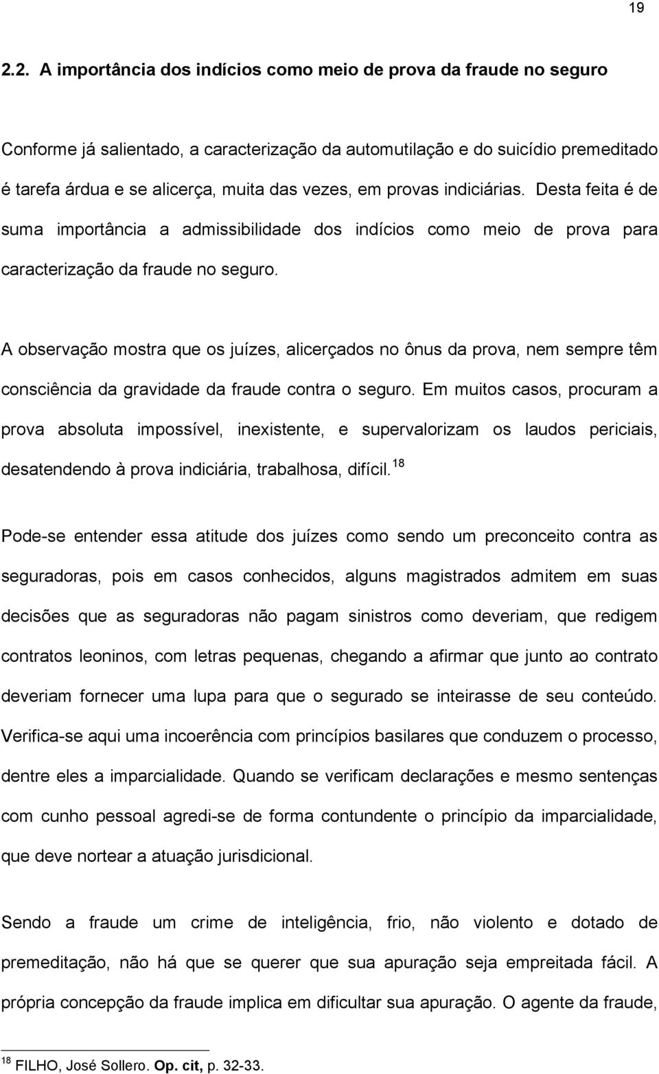 A observação mostra que os juízes, alicerçados no ônus da prova, nem sempre têm consciência da gravidade da fraude contra o seguro.