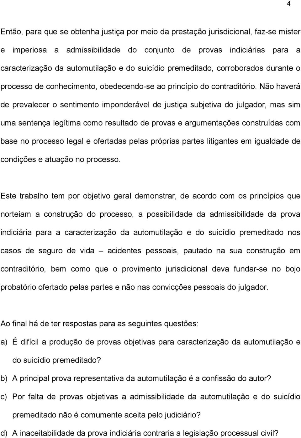 Não haverá de prevalecer o sentimento imponderável de justiça subjetiva do julgador, mas sim uma sentença legítima como resultado de provas e argumentações construídas com base no processo legal e