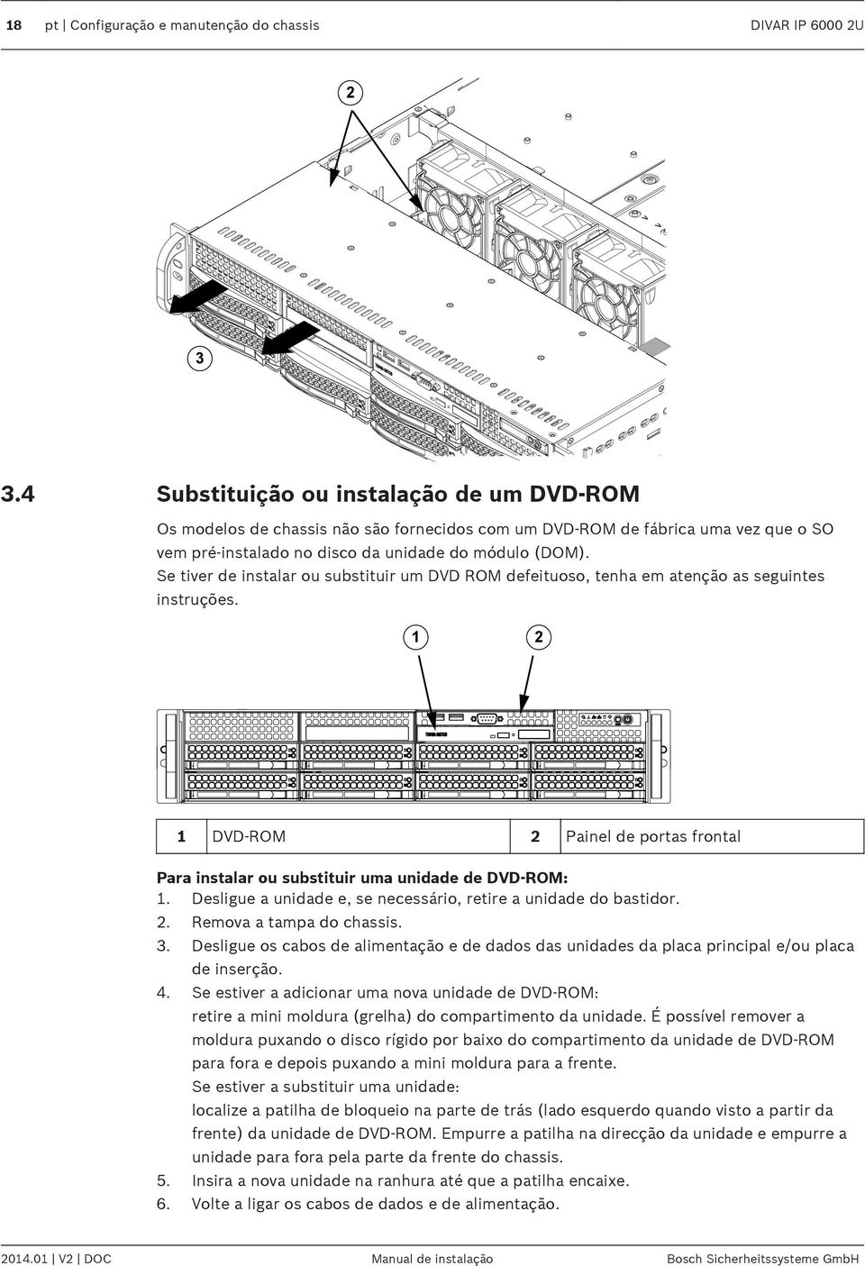 Se tiver de instalar ou substituir um DVD ROM defeituoso, tenha em atenção as seguintes instruções. 1 DVD-ROM 2 Painel de portas frontal Para instalar ou substituir uma unidade de DVD-ROM: 1.