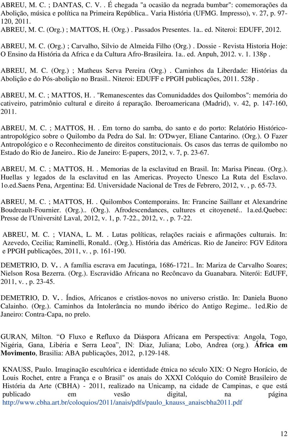 1a.. ed. Anpuh, 2012. v. 1. 138p. ABREU, M. C. (Org.) ; Matheus Serva Pereira (Org.). Caminhos da Liberdade: Histórias da Abolição e do Pós-abolição no Brasil.. Niteroi: EDUFF e PPGH publicações, 2011.