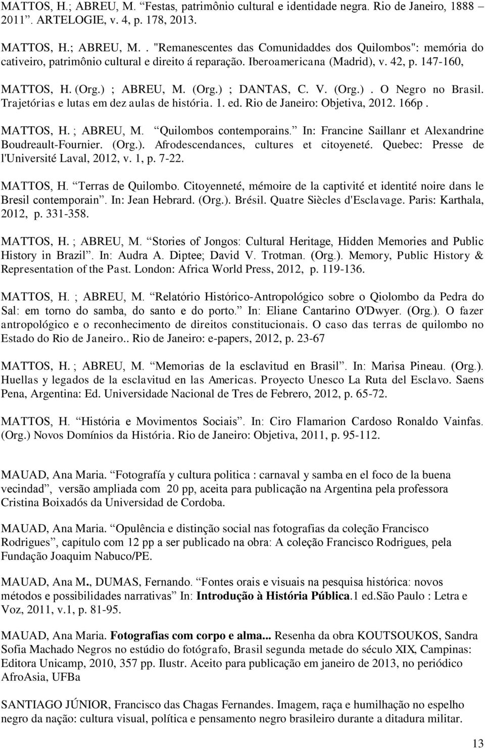 Rio de Janeiro: Objetiva, 2012. 166p. MATTOS, H. ; ABREU, M. Quilombos contemporains. In: Francine Saillanr et Alexandrine Boudreault-Fournier. (Org.). Afrodescendances, cultures et citoyeneté.