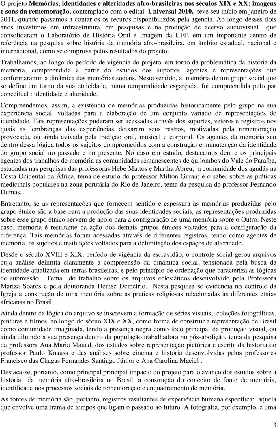 Ao longo desses dois anos investimos em infraestrutura, em pesquisas e na produção de acervo audiovisual que consolidaram o Laboratório de História Oral e Imagem da UFF, em um importante centro de