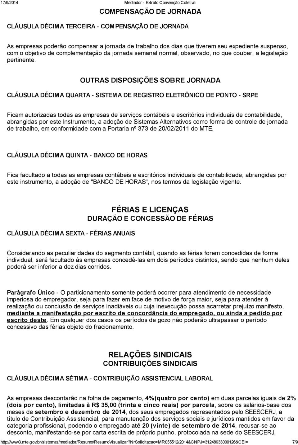 OUTRAS DISPOSIÇÕES SOBRE JORNADA CLÁUSULA DÉCIMA QUARTA - SISTEMA DE REGISTRO ELETRÔNICO DE PONTO - SRPE Ficam autorizadas todas as empresas de serviços contábeis e escritórios individuais de