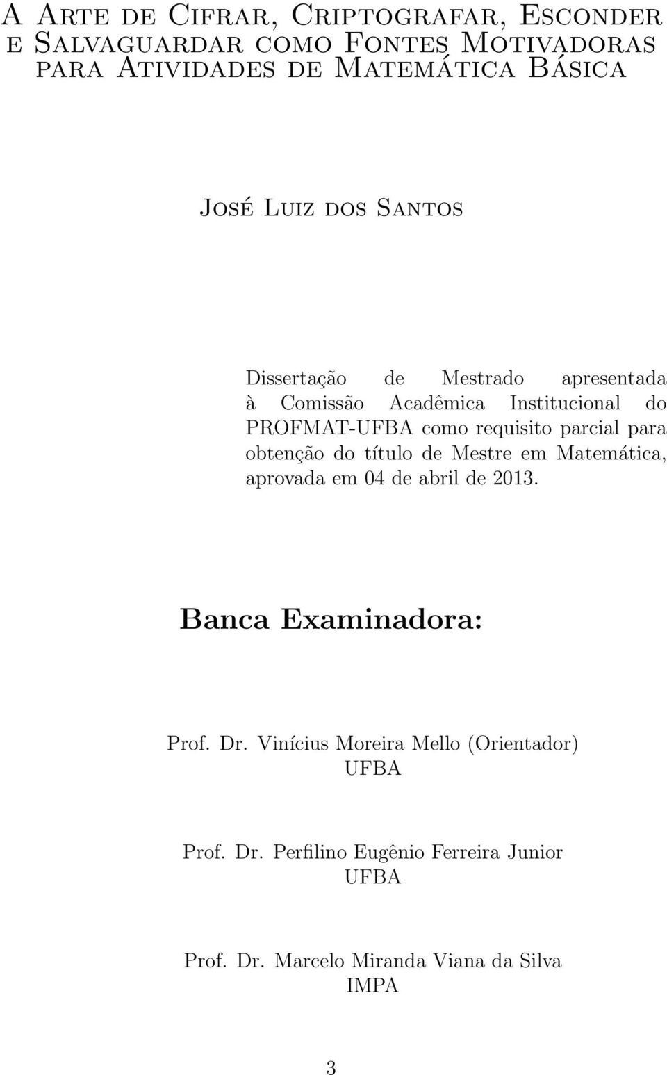 parcial para obtenção do título de Mestre em Matemática, aprovada em 04 de abril de 2013. Banca Examinadora: Prof. Dr.