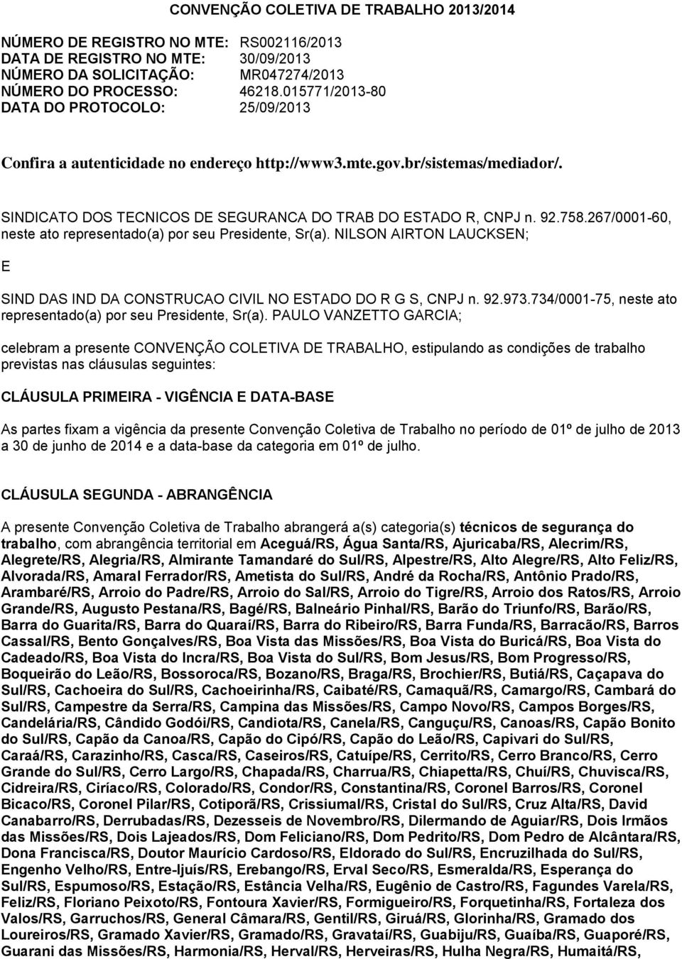 267/0001-60, neste ato representado(a) por seu Presidente, Sr(a). NILSON AIRTON LAUCKSEN; E SIND DAS IND DA CONSTRUCAO CIVIL NO ESTADO DO R G S, CNPJ n. 92.973.