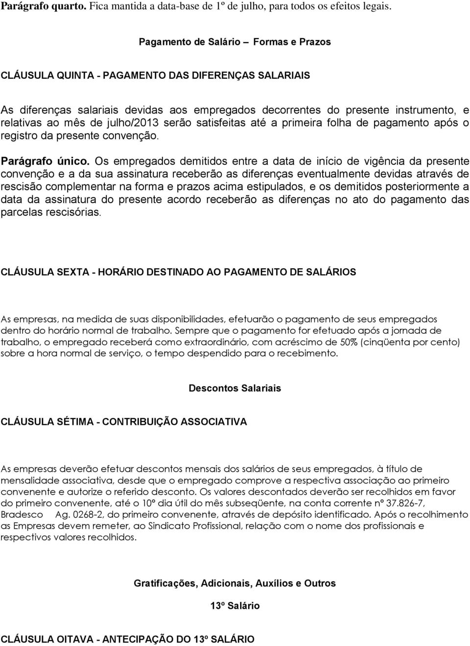 julho/2013 serão satisfeitas até a primeira folha de pagamento após o registro da presente convenção. Parágrafo único.