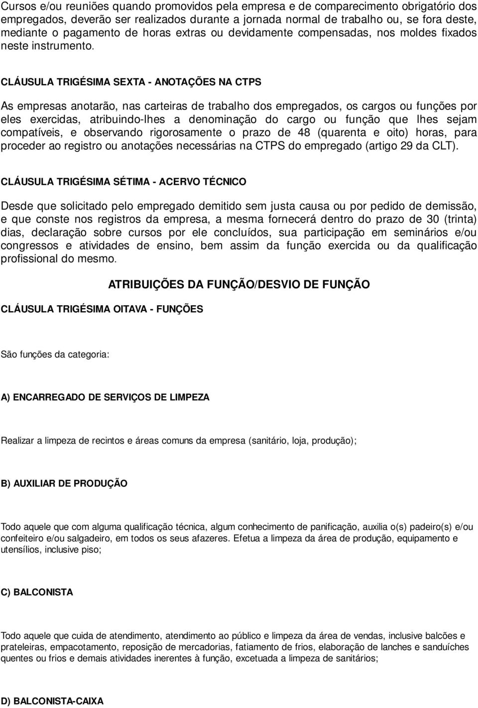 CLÁUSULA TRIGÉSIMA SEXTA - ANOTAÇÕES NA CTPS As empresas anotarão, nas carteiras de trabalho dos empregados, os cargos ou funções por eles exercidas, atribuindo-lhes a denominação do cargo ou função