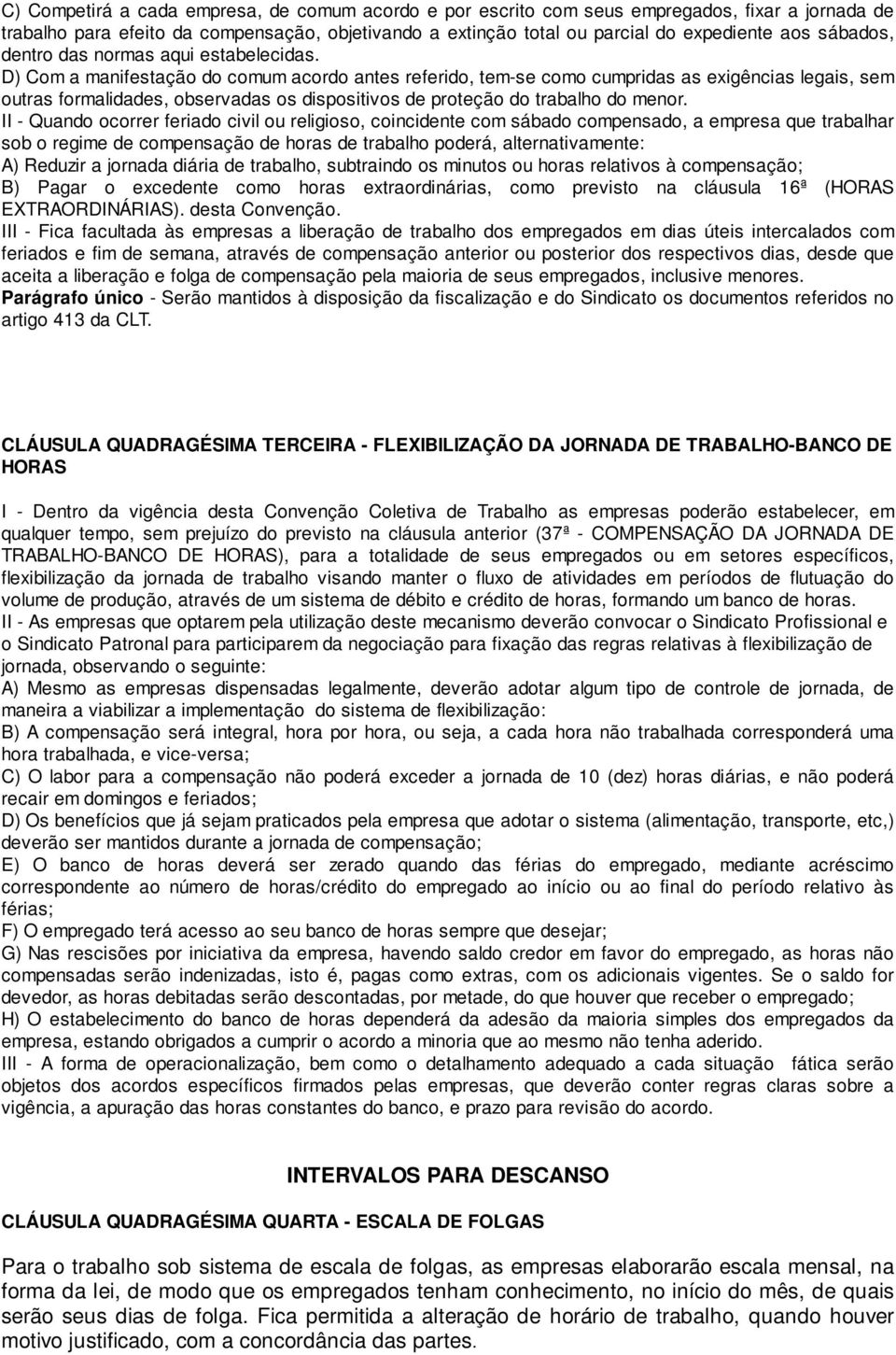 D) Com a manifestação do comum acordo antes referido, tem-se como cumpridas as exigências legais, sem outras formalidades, observadas os dispositivos de proteção do trabalho do menor.