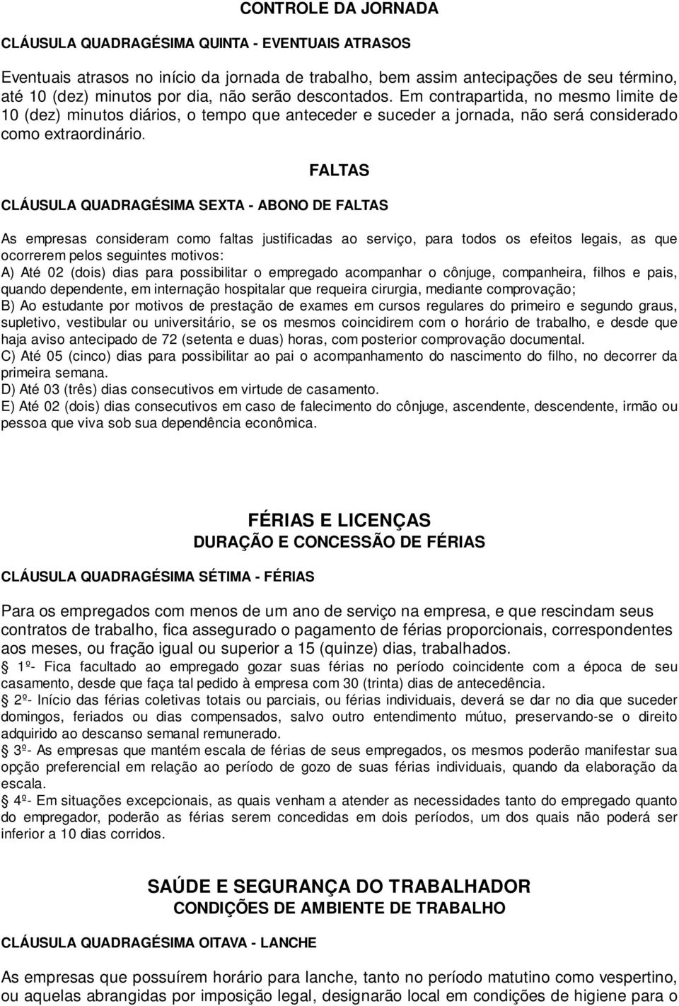 FALTAS CLÁUSULA QUADRAGÉSIMA SEXTA - ABONO DE FALTAS As empresas consideram como faltas justificadas ao serviço, para todos os efeitos legais, as que ocorrerem pelos seguintes motivos: A) Até 02