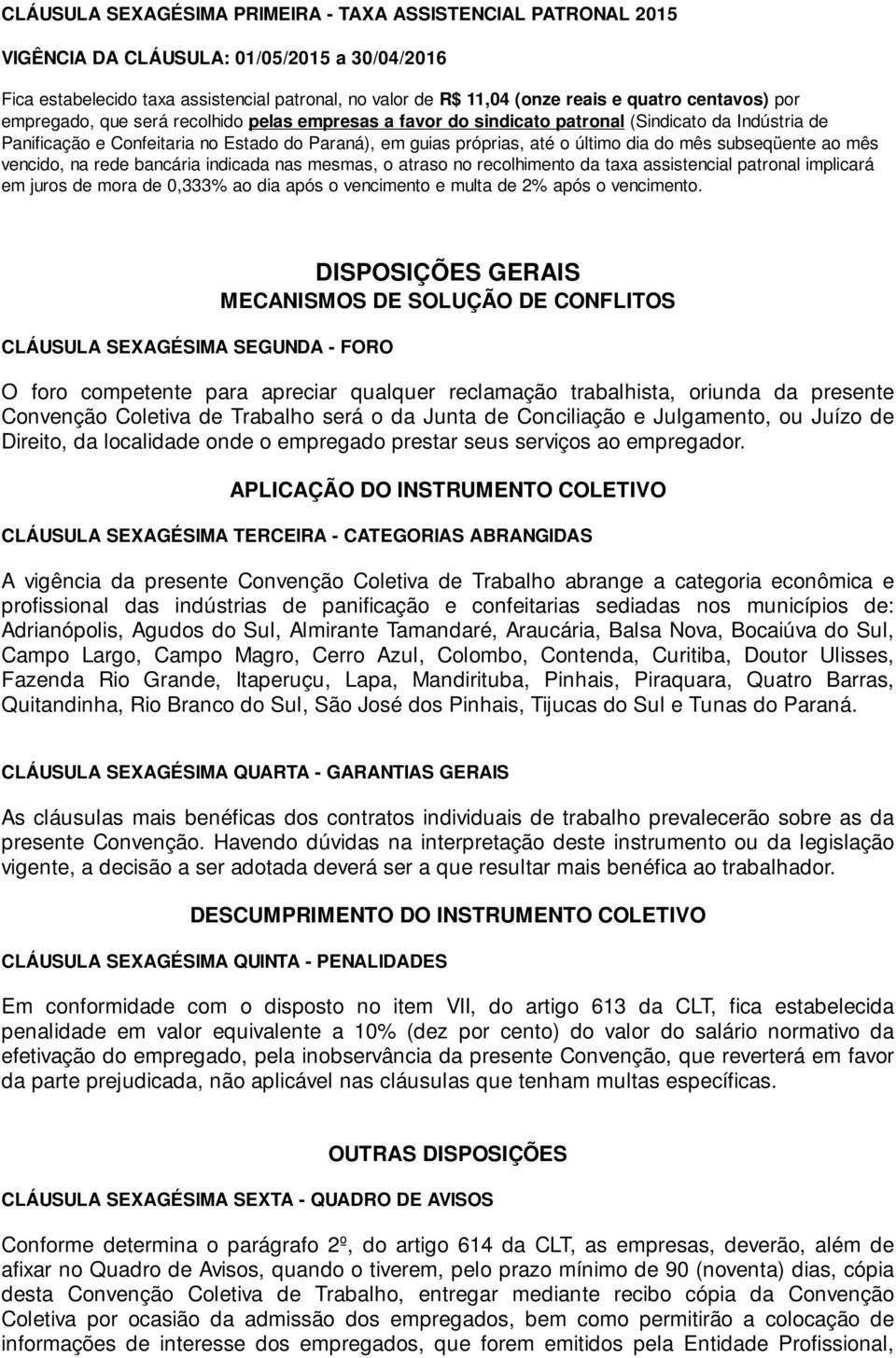 do mês subseqüente ao mês vencido, na rede bancária indicada nas mesmas, o atraso no recolhimento da taxa assistencial patronal implicará em juros de mora de 0,333% ao dia após o vencimento e multa