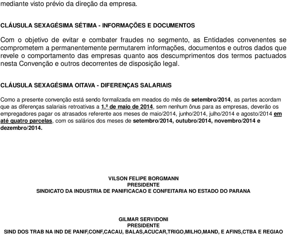 documentos e outros dados que revele o comportamento das empresas quanto aos descumprimentos dos termos pactuados nesta Convenção e outros decorrentes de disposição legal.