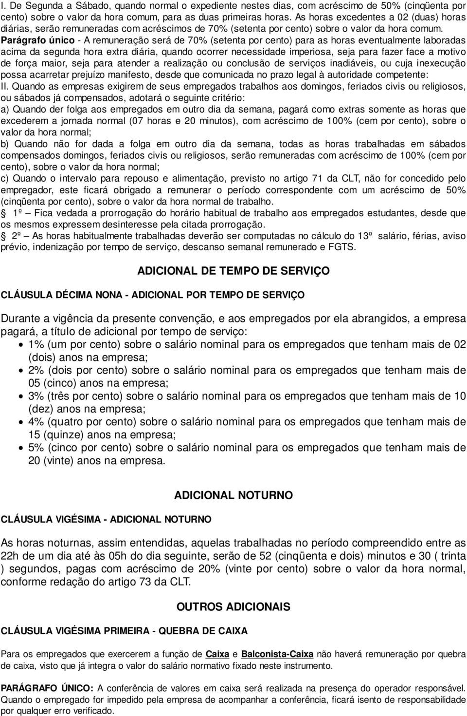 Parágrafo único - A remuneração será de 70% (setenta por cento) para as horas eventualmente laboradas acima da segunda hora extra diária, quando ocorrer necessidade imperiosa, seja para fazer face a