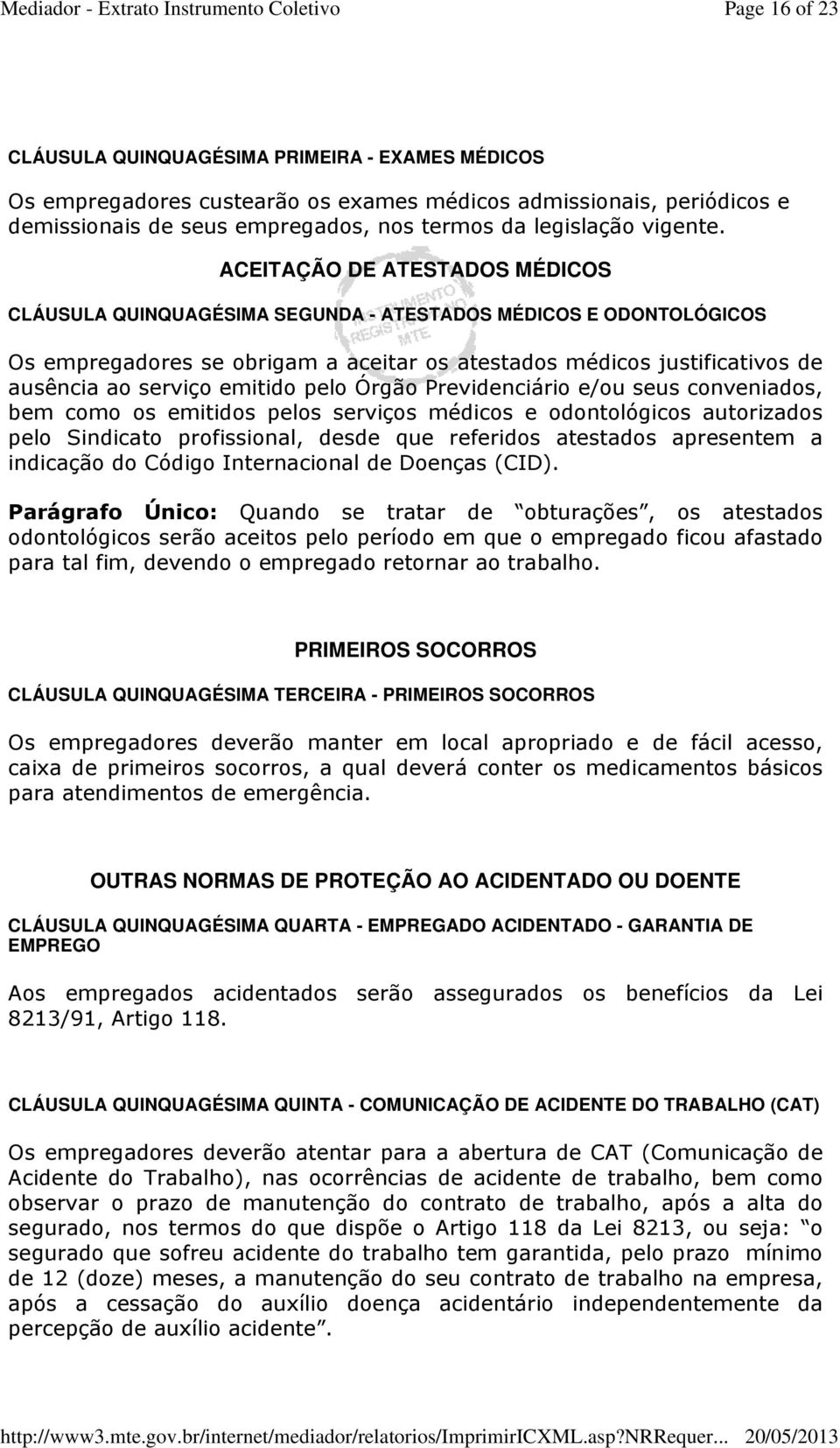 emitido pelo Órgão Previdenciário e/ou seus conveniados, bem como os emitidos pelos serviços médicos e odontológicos autorizados pelo Sindicato profissional, desde que referidos atestados apresentem