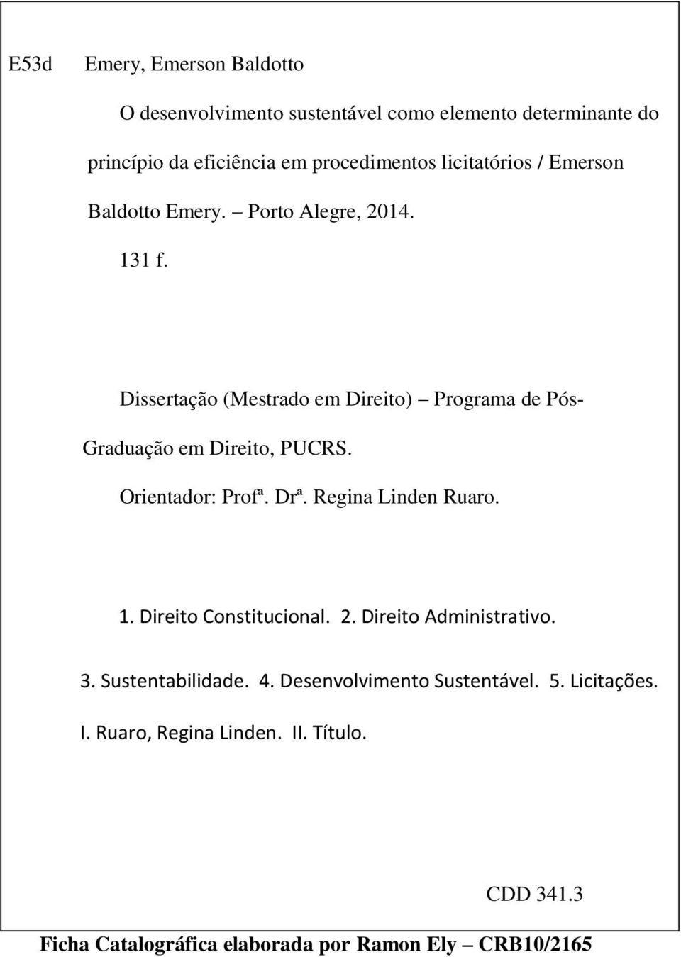 Dissertação (Mestrado em Direito) Programa de Pós- Graduação em Direito, PUCRS. Orientador: Profª. Drª. Regina Linden Ruaro. 1.