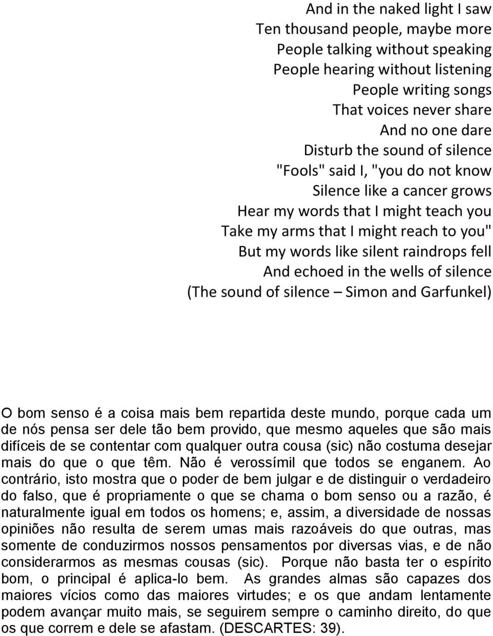 echoed in the wells of silence (The sound of silence Simon and Garfunkel) O bom senso é a coisa mais bem repartida deste mundo, porque cada um de nós pensa ser dele tão bem provido, que mesmo aqueles