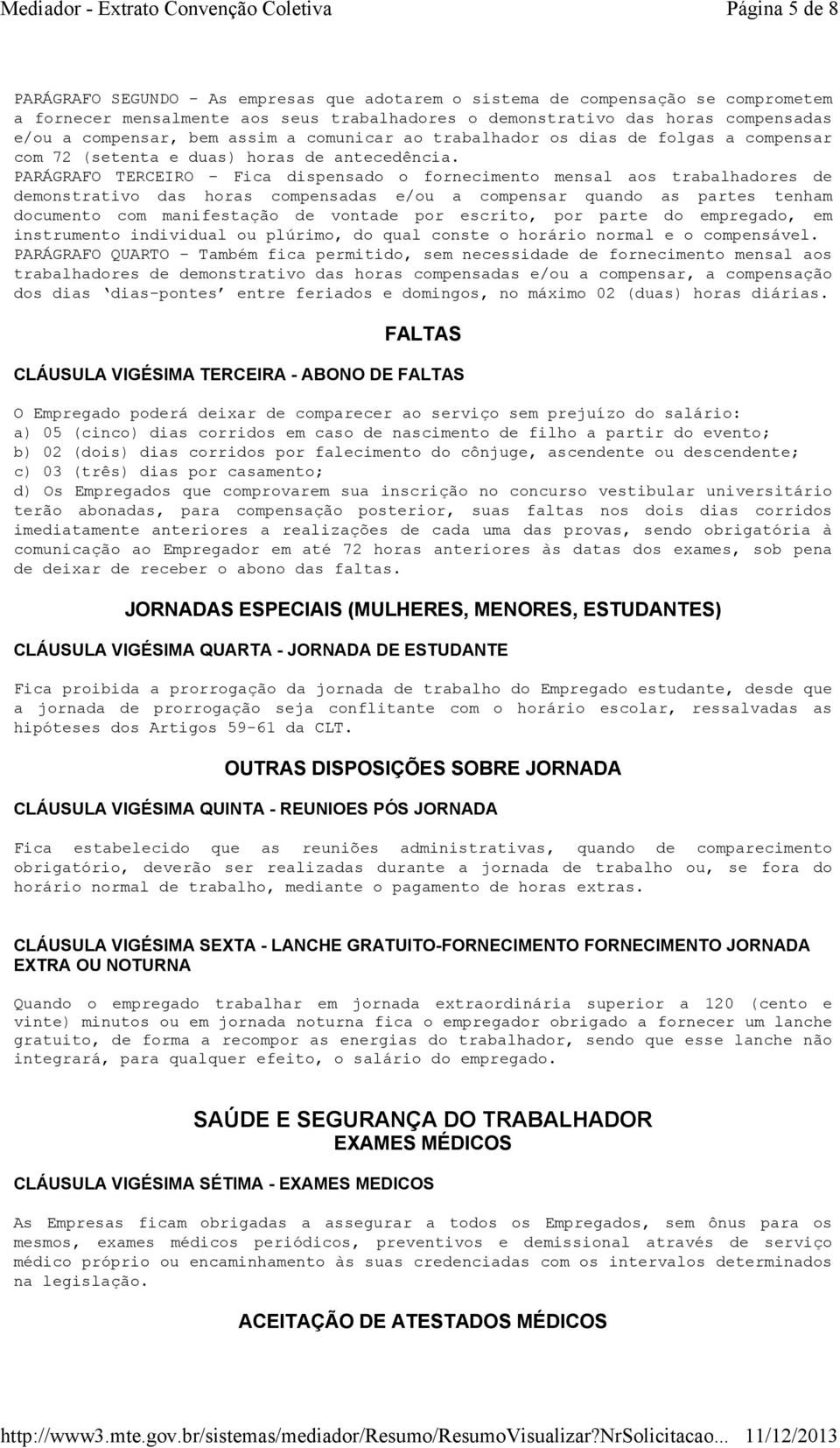 PARÁGRAFO TERCEIRO Fica dispensado o fornecimento mensal aos trabalhadores de demonstrativo das horas compensadas e/ou a compensar quando as partes tenham documento com manifestação de vontade por