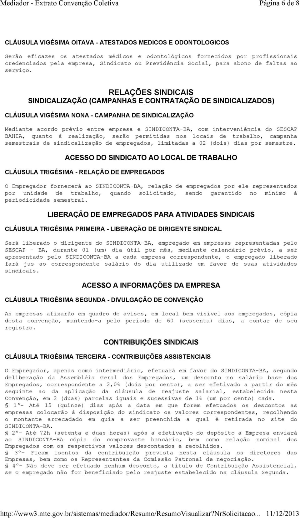 RELAÇÕES SINDICAIS SINDICALIZAÇÃO (CAMPANHAS E CONTRATAÇÃO DE SINDICALIZADOS) CLÁUSULA VIGÉSIMA NONA - CAMPANHA DE SINDICALIZAÇÃO Mediante acordo prévio entre empresa e SINDICONTA-BA, com