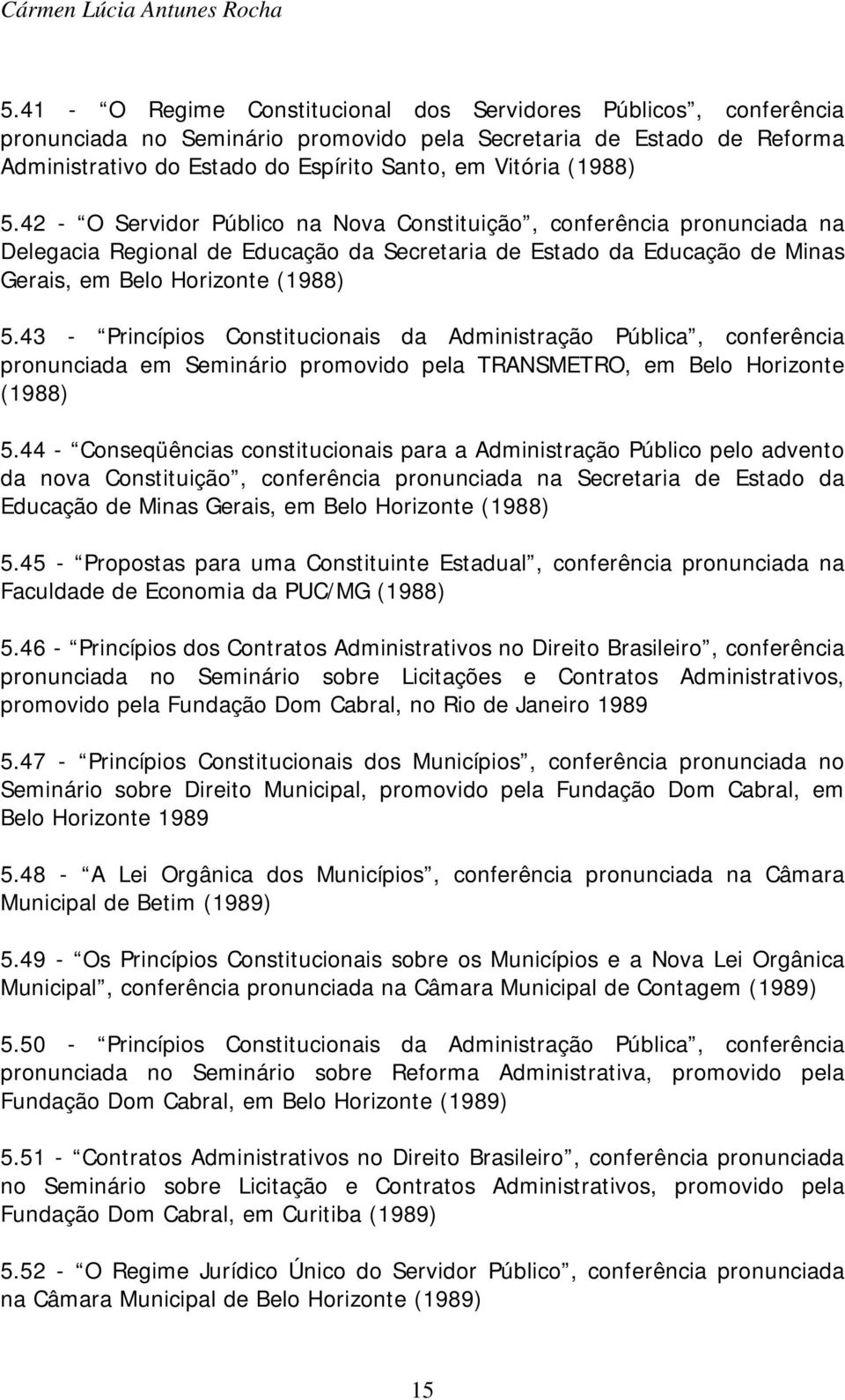 43 - Princípios Constitucionais da Administração Pública, conferência pronunciada em Seminário promovido pela TRANSMETRO, em Belo Horizonte (1988) 5.