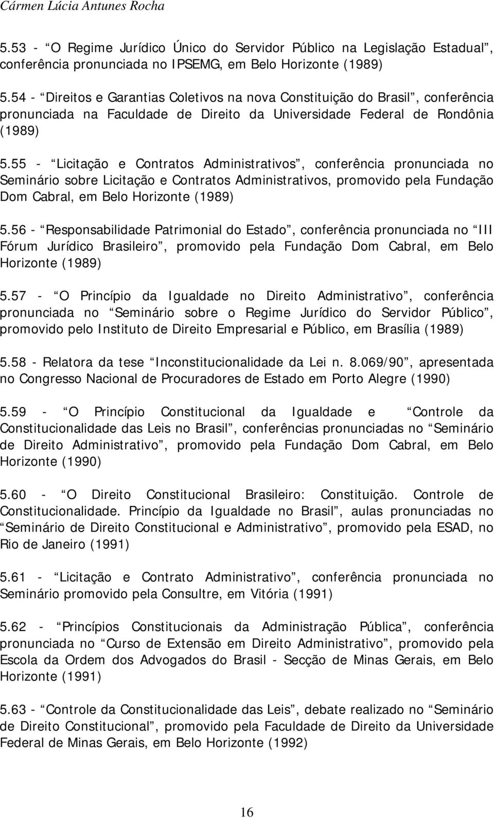 55 - Licitação e Contratos Administrativos, conferência pronunciada no Seminário sobre Licitação e Contratos Administrativos, promovido pela Fundação Dom Cabral, em Belo Horizonte (1989) 5.