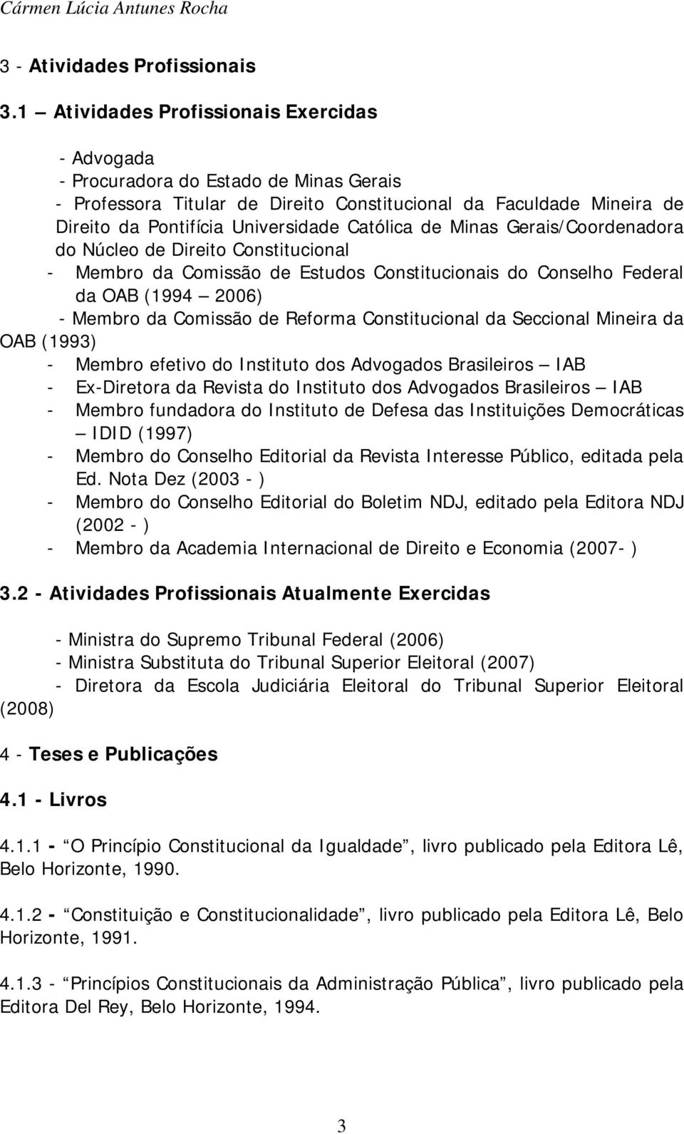 Católica de Minas Gerais/Coordenadora do Núcleo de Direito Constitucional - Membro da Comissão de Estudos Constitucionais do Conselho Federal da OAB (1994 2006) - Membro da Comissão de Reforma