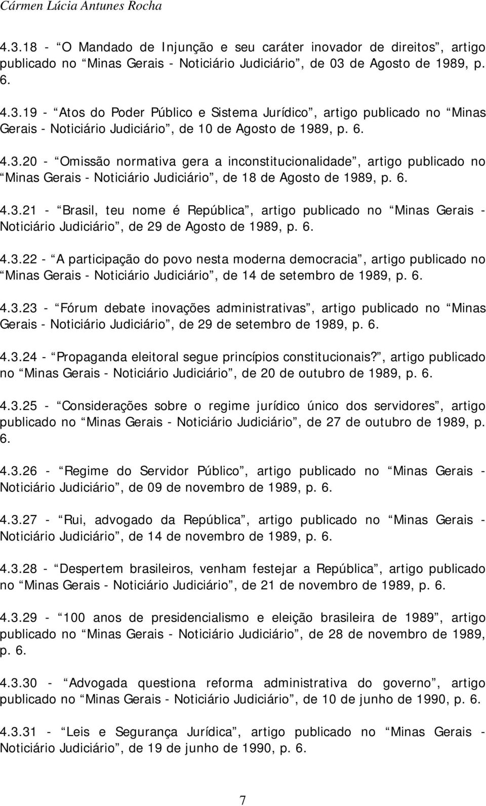 6. 4.3.22 - A participação do povo nesta moderna democracia, artigo publicado no Minas Gerais - Noticiário Judiciário, de 14 de setembro de 1989, p. 6. 4.3.23 - Fórum debate inovações administrativas, artigo publicado no Minas Gerais - Noticiário Judiciário, de 29 de setembro de 1989, p.