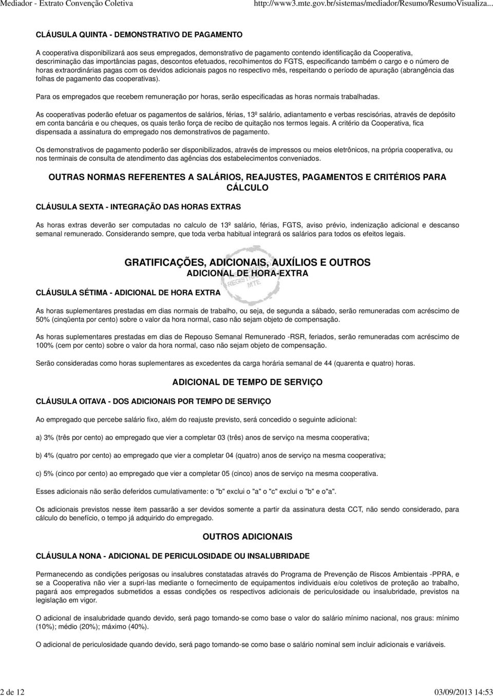 mês, respeitando o período de apuração (abrangência das folhas de pagamento das cooperativas). Para os empregados que recebem remuneração por horas, serão especificadas as horas normais trabalhadas.